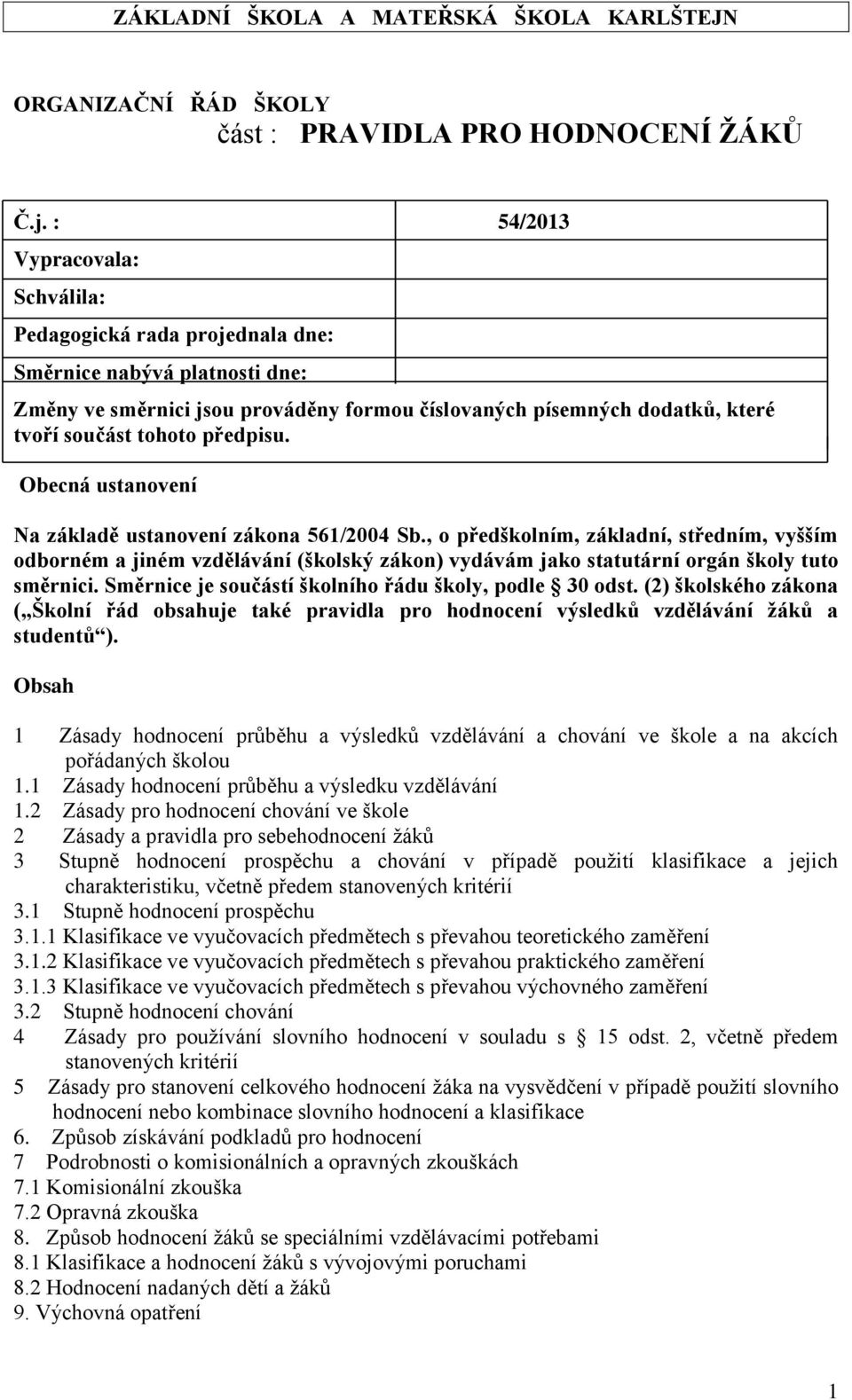 předpisu. Obecná ustanovení Na základě ustanovení zákona 561/2004 Sb.