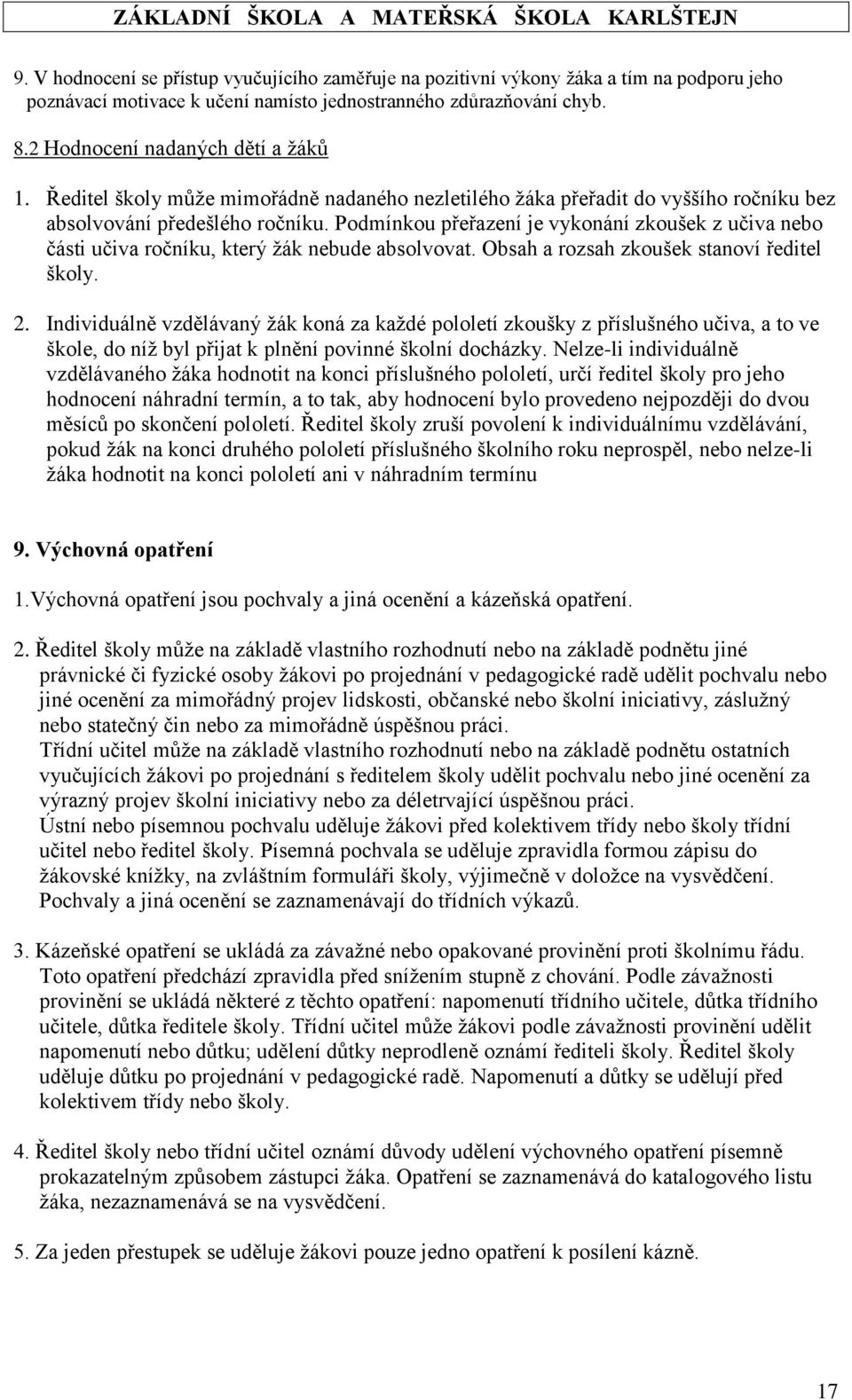 Podmínkou přeřazení je vykonání zkoušek z učiva nebo části učiva ročníku, který žák nebude absolvovat. Obsah a rozsah zkoušek stanoví ředitel školy. 2.