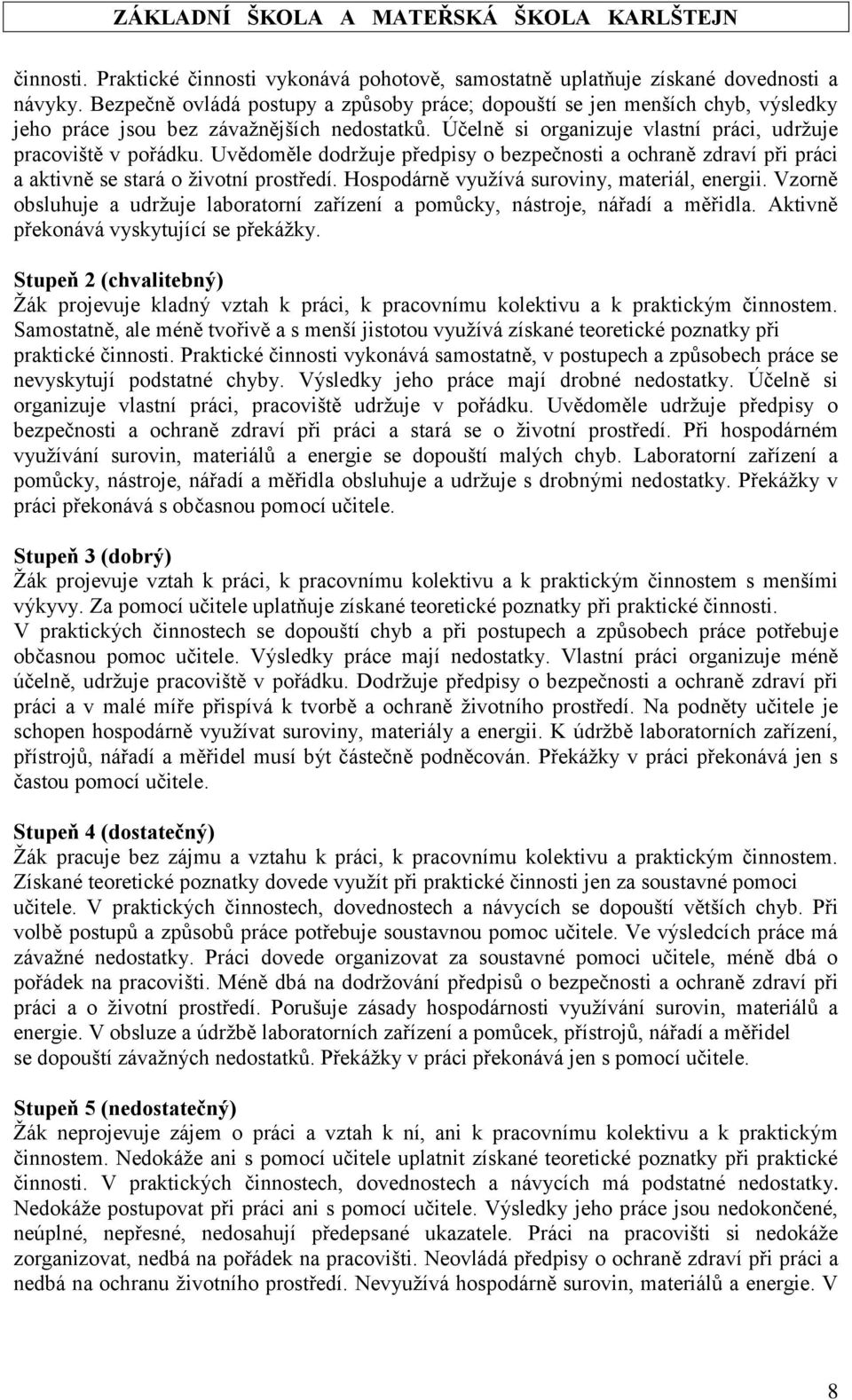 Uvědoměle dodržuje předpisy o bezpečnosti a ochraně zdraví při práci a aktivně se stará o životní prostředí. Hospodárně využívá suroviny, materiál, energii.