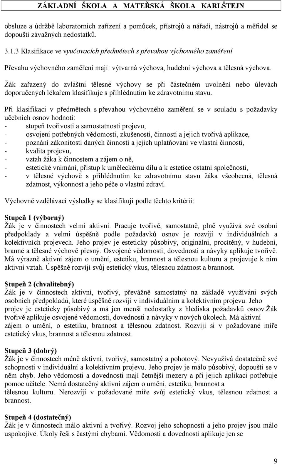 Žák zařazený do zvláštní tělesné výchovy se při částečném uvolnění nebo úlevách doporučených lékařem klasifikuje s přihlédnutím ke zdravotnímu stavu.