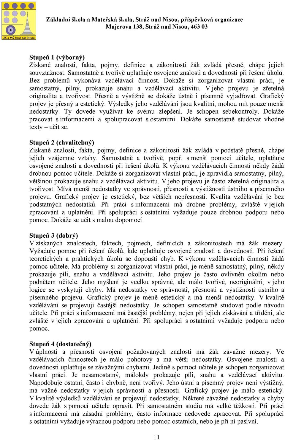 Přesně a výstižně se dokáže ústně i písemně vyjadřovat. Grafický projev je přesný a estetický. Výsledky jeho vzdělávání jsou kvalitní, mohou mít pouze menší nedostatky.