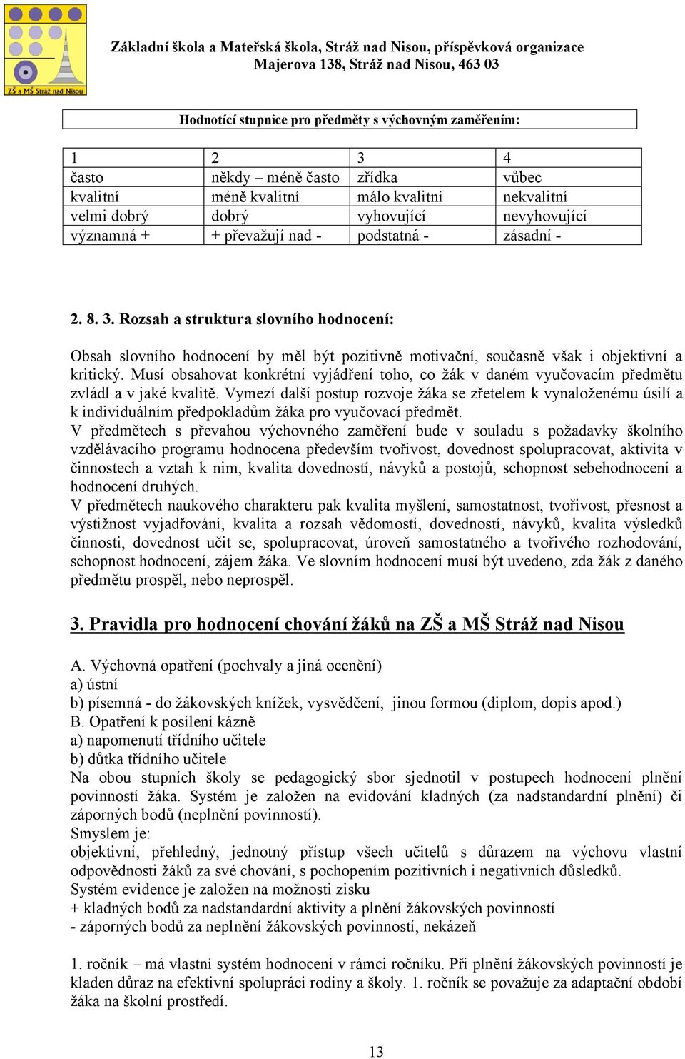 Musí obsahovat konkrétní vyjádření toho, co žák v daném vyučovacím předmětu zvládl a v jaké kvalitě.