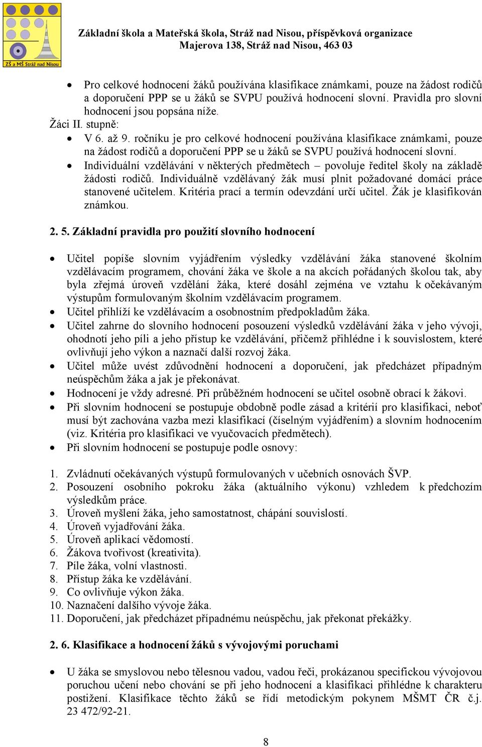 Individuální vzdělávání v některých předmětech povoluje ředitel školy na základě žádosti rodičů. Individuálně vzdělávaný žák musí plnit požadované domácí práce stanovené učitelem.