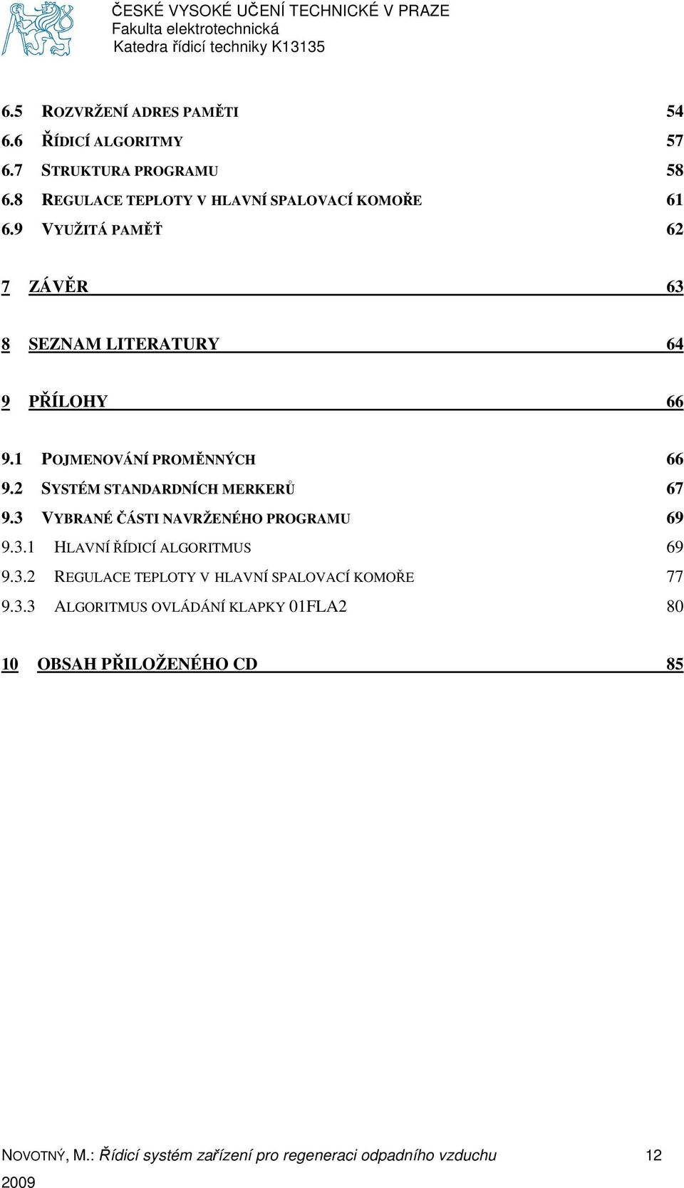 9 VYUŽITÁ PAMĚŤ 62 7 ZÁVĚR 63 8 SEZNAM LITERATURY 64 9 PŘÍLOHY 66 9.1 POJMENOVÁNÍ PROMĚNNÝCH 66 9.