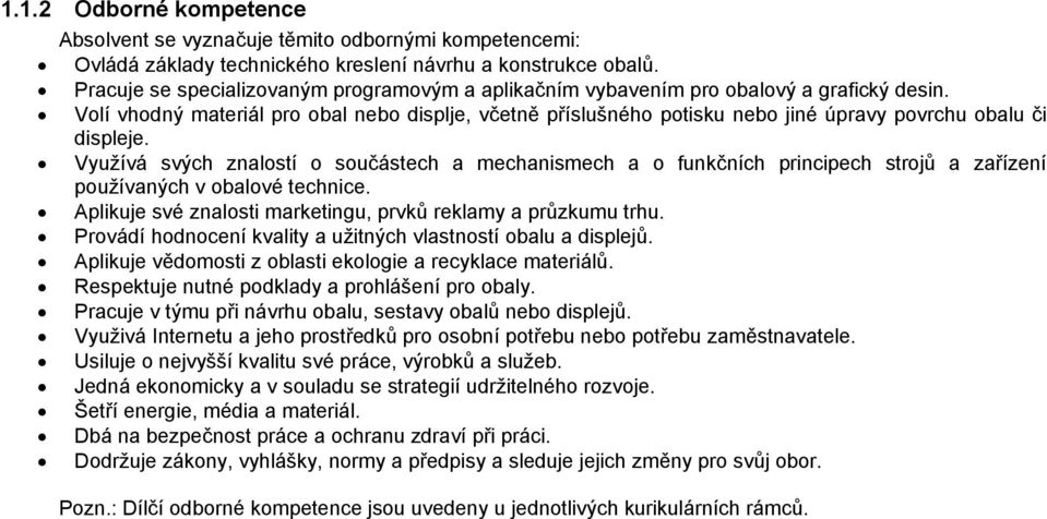 Volí vhodný materiál pro obal nebo displje, včetně příslušného potisku nebo jiné úpravy povrchu obalu či displeje.