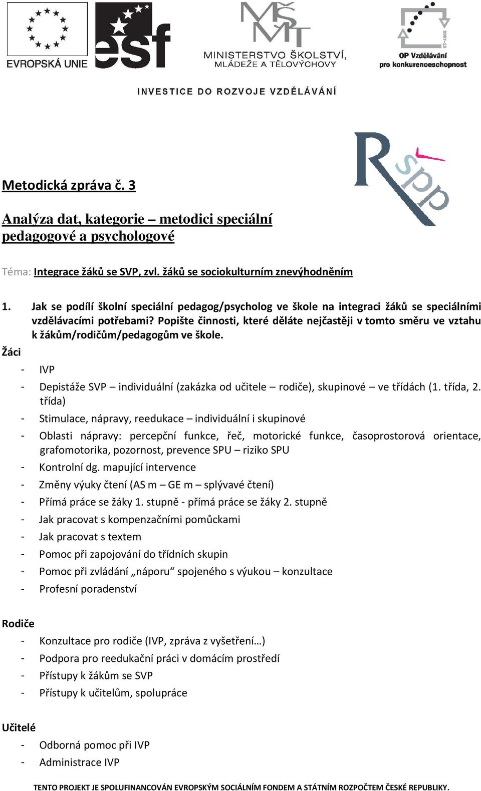 Popište činnosti, které děláte nejčastěji v tomto směru ve vztahu k žákům/rodičům/pedagogům ve škole. Žáci - IVP - Depistáže SVP individuální (zakázka od učitele rodiče), skupinové ve třídách (1.