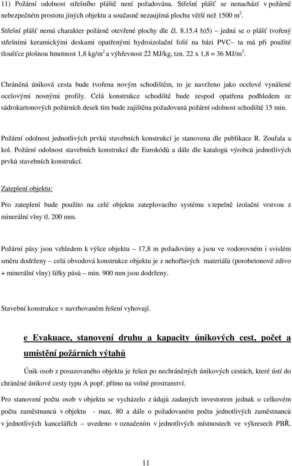 4 b)5) jedná se o plášť tvořený střešními keramickými deskami opatřenými hydroizolační folií na bázi PVC ta má při použité tloušťce plošnou hmotnost 1,8 kg/m 2 a výhřevnost 22 MJ/kg, tzn.