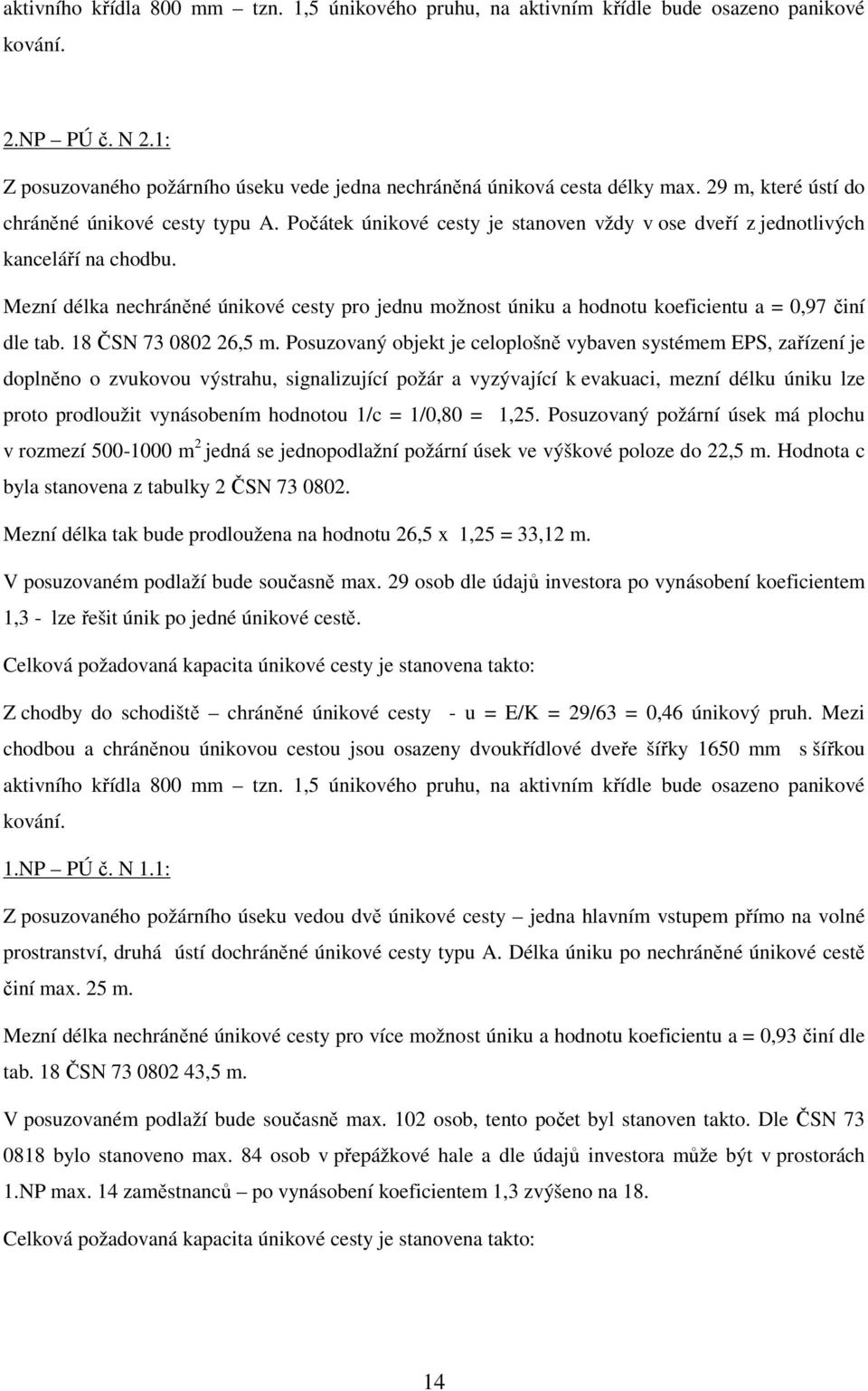 Mezní délka nechráněné únikové cesty pro jednu možnost úniku a hodnotu koeficientu a = 0,97 činí dle tab. 18 ČSN 73 0802 26,5 m.