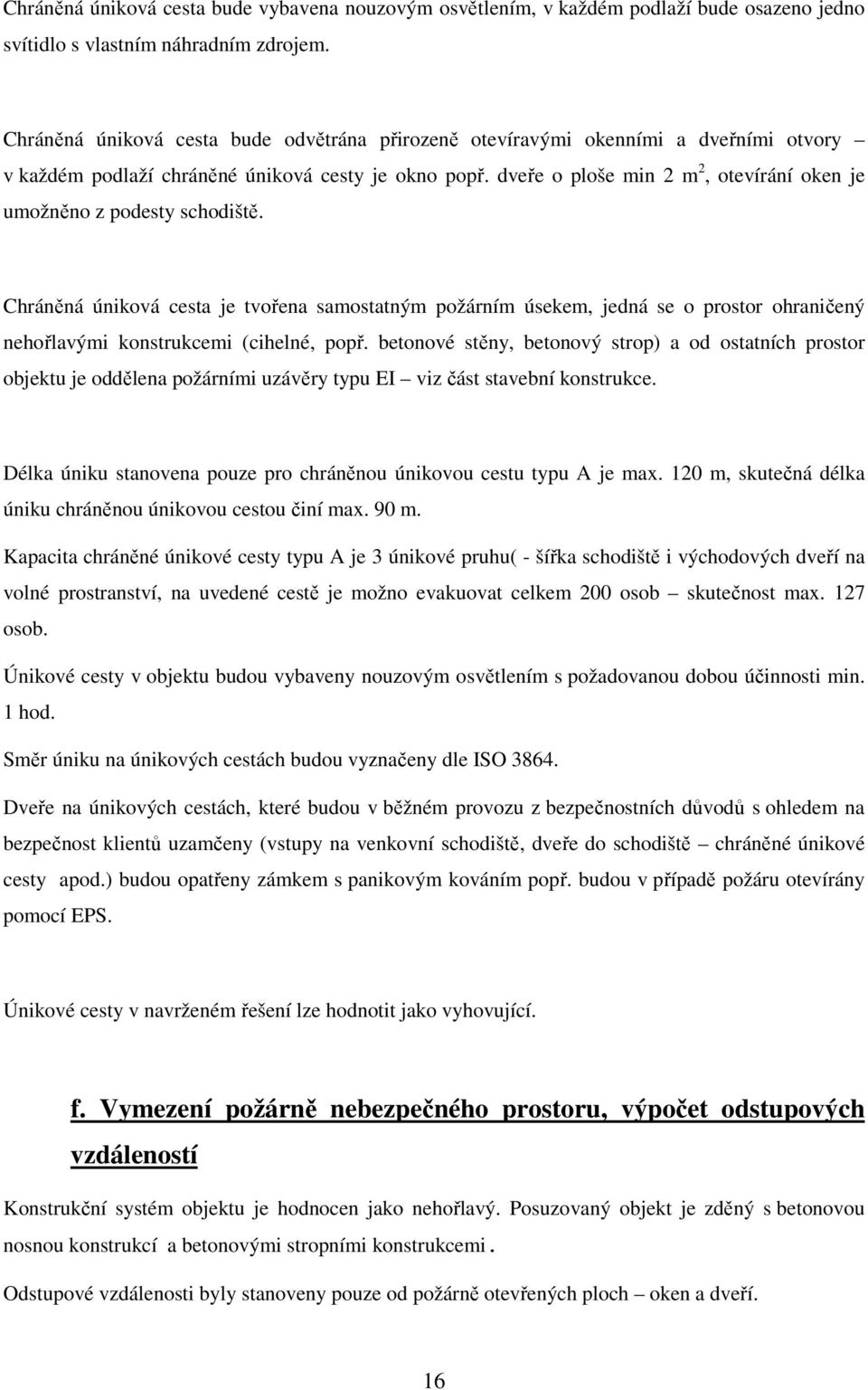 dveře o ploše min 2 m 2, otevírání oken je umožněno z podesty schodiště.