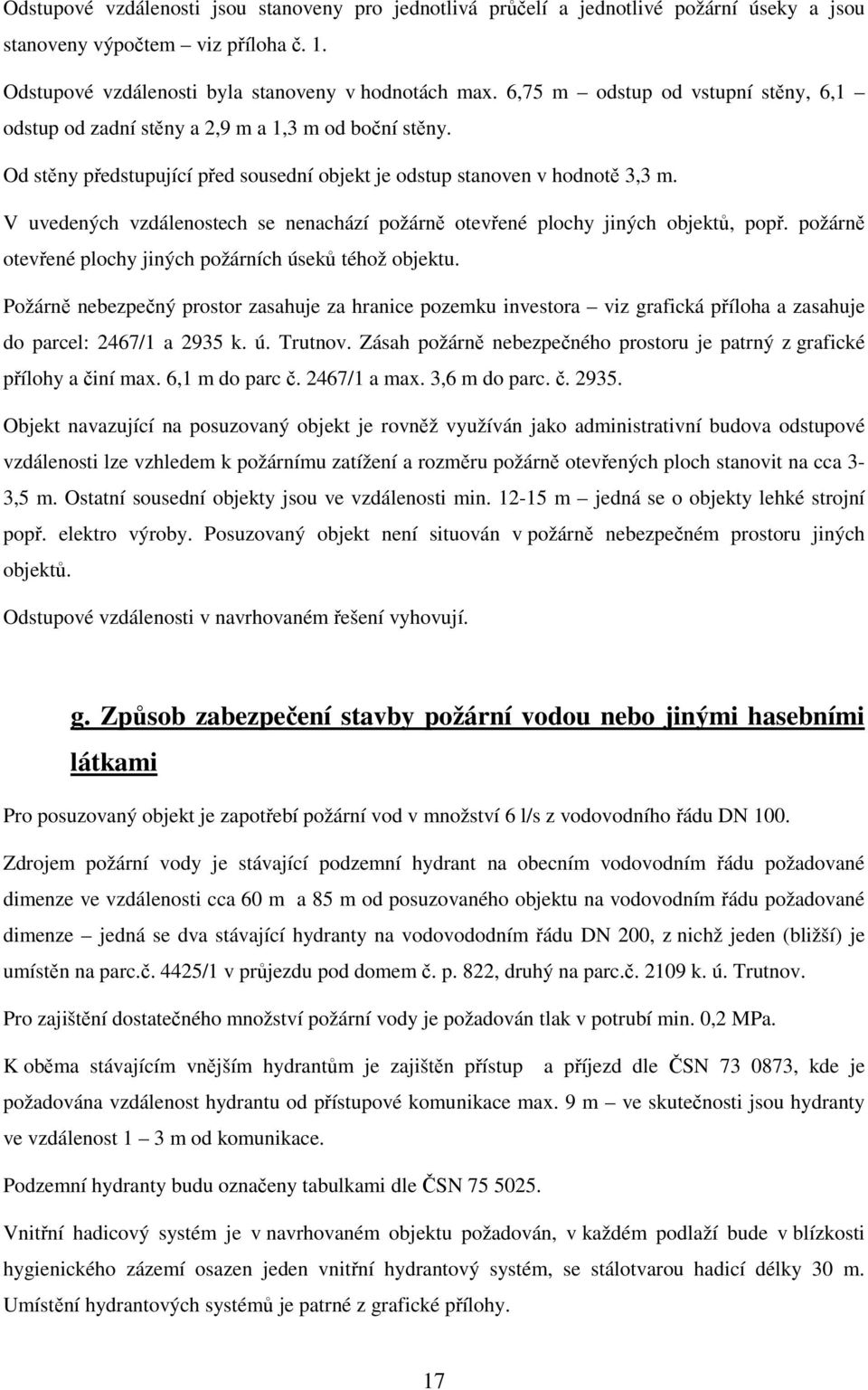 V uvedených vzdálenostech se nenachází požárně otevřené plochy jiných objektů, popř. požárně otevřené plochy jiných požárních úseků téhož objektu.