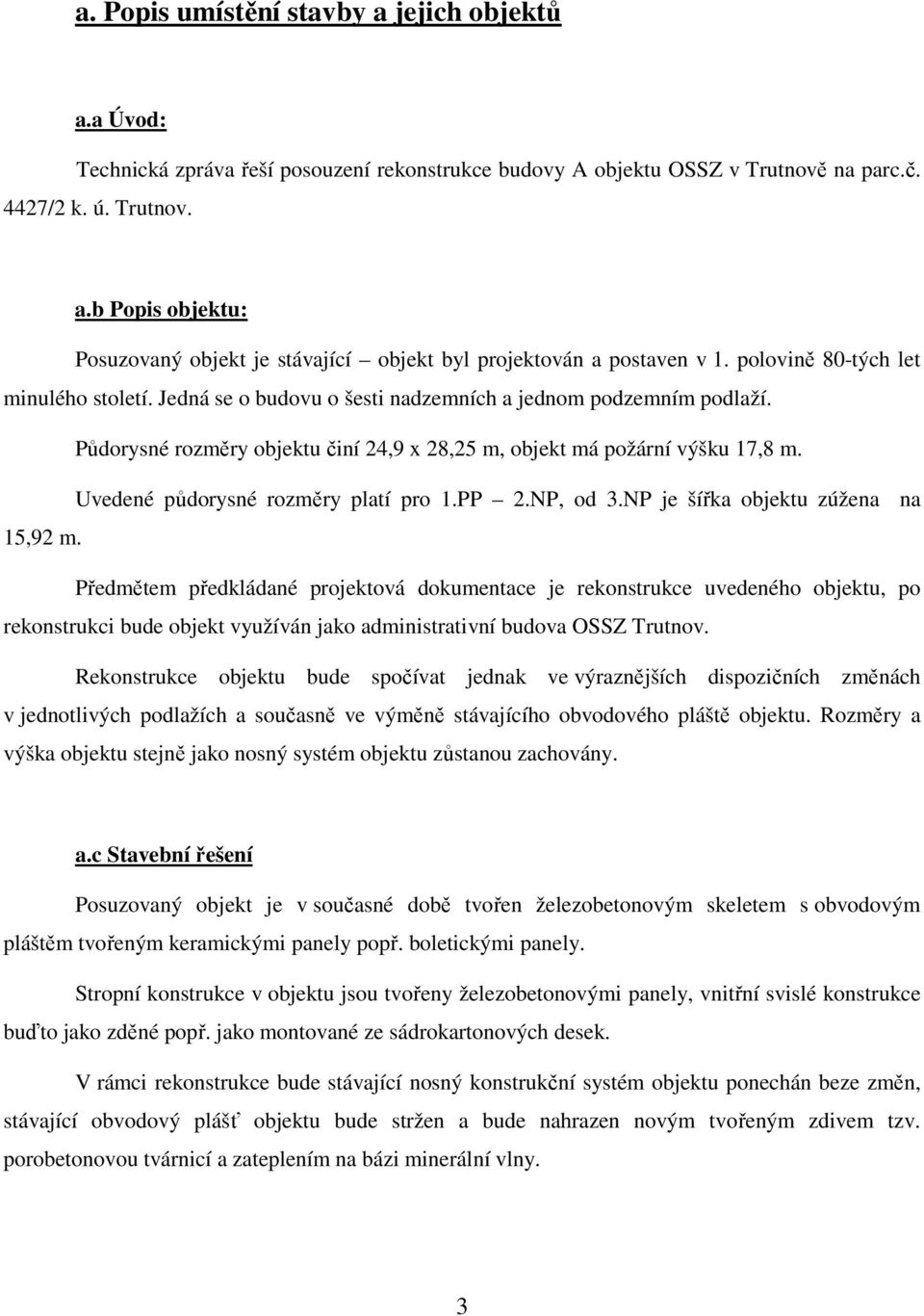 Uvedené půdorysné rozměry platí pro 1.PP 2.NP, od 3.NP je šířka objektu zúžena na 15,92 m.