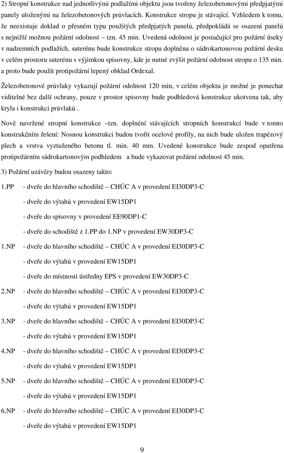 Uvedená odolnost je postačující pro požární úseky v nadzemních podlažích, suterénu bude konstrukce stropu doplněna o sádrokartonovou požární desku v celém prostoru suterénu s výjimkou spisovny, kde