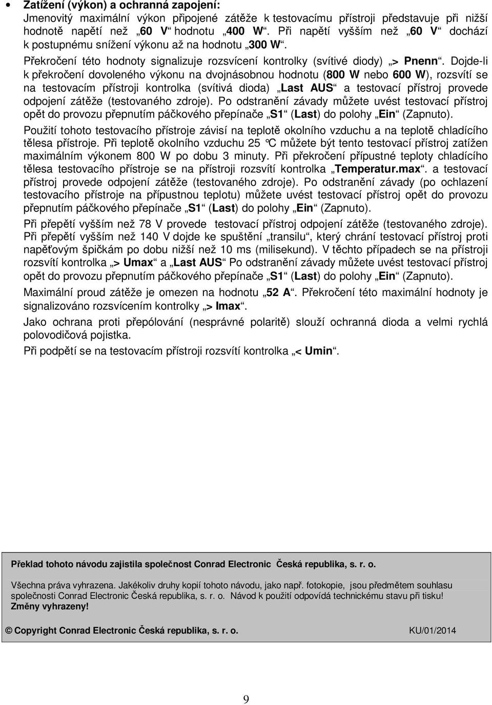 Dojde-li k překročení dovoleného výkonu na dvojnásobnou hodnotu (800 W nebo 600 W), rozsvítí se na testovacím přístroji kontrolka (svítivá dioda) Last AUS a testovací přístroj provede odpojení zátěže