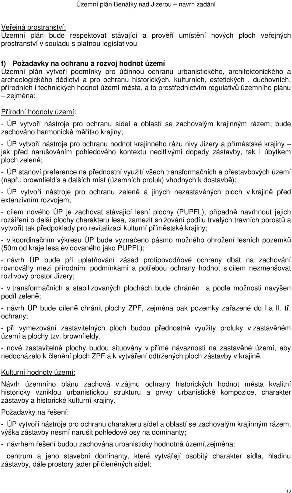 hodnot území města, a to prostřednictvím regulativů územního plánu zejména: Přírodní hodnoty území: - ÚP vytvoří nástroje pro ochranu sídel a oblastí se zachovalým krajinným rázem; bude zachováno