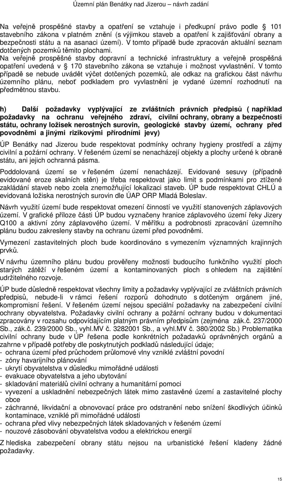 Na veřejně prospěšné stavby dopravní a technické infrastruktury a veřejně prospěšná opatření uvedená v 170 stavebního zákona se vztahuje i možnost vyvlastnění.