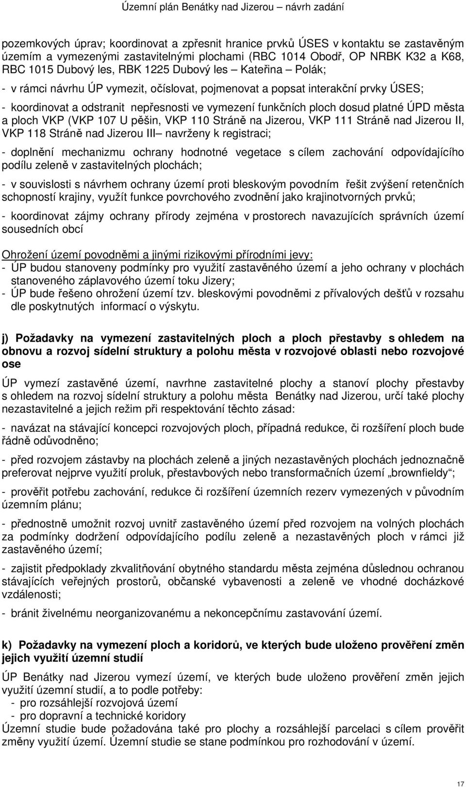 a ploch VKP (VKP 107 U pěšin, VKP 110 Stráně na Jizerou, VKP 111 Stráně nad Jizerou II, VKP 118 Stráně nad Jizerou III navrženy k registraci; - doplnění mechanizmu ochrany hodnotné vegetace s cílem