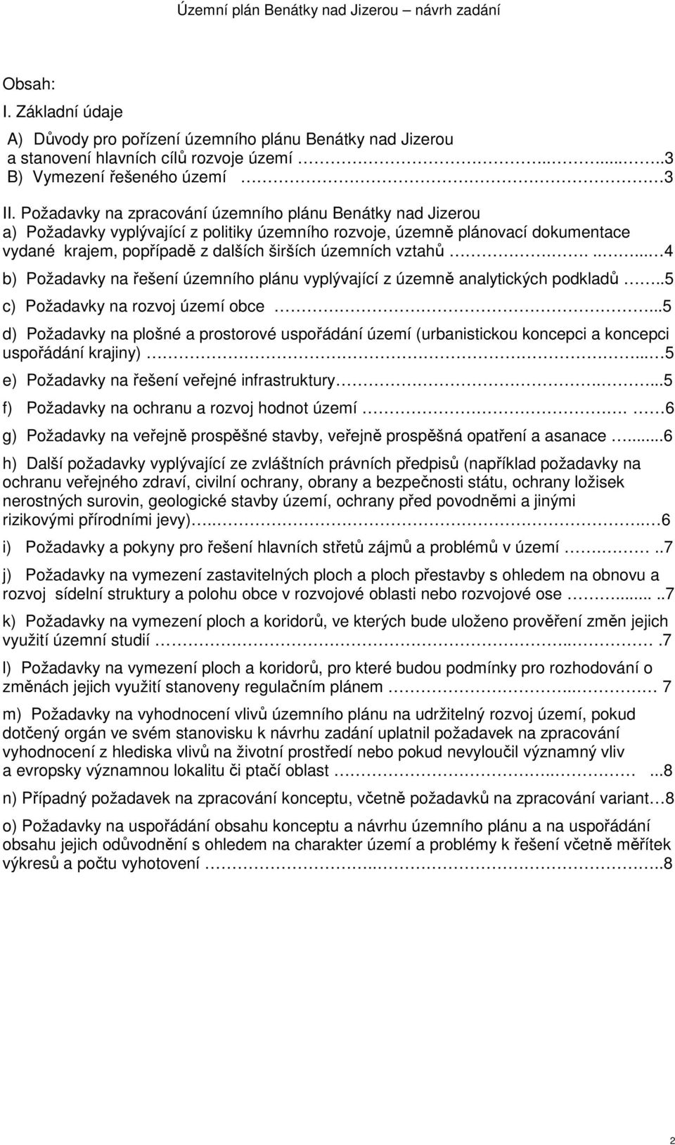 vztahů....... 4 b) Požadavky na řešení územního plánu vyplývající z územně analytických podkladů..5 c) Požadavky na rozvoj území obce.