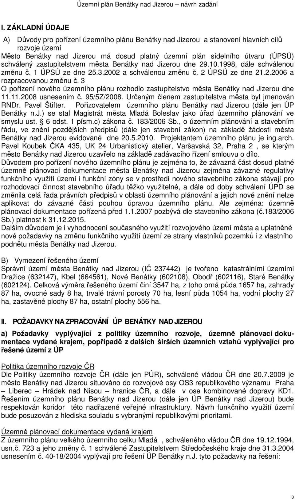 3 O pořízení nového územního plánu rozhodlo zastupitelstvo města Benátky nad Jizerou dne 11.11.2008 usnesením č. 95/5Z/2008. Určeným členem zastupitelstva města byl jmenován RNDr. Pavel Štifter.