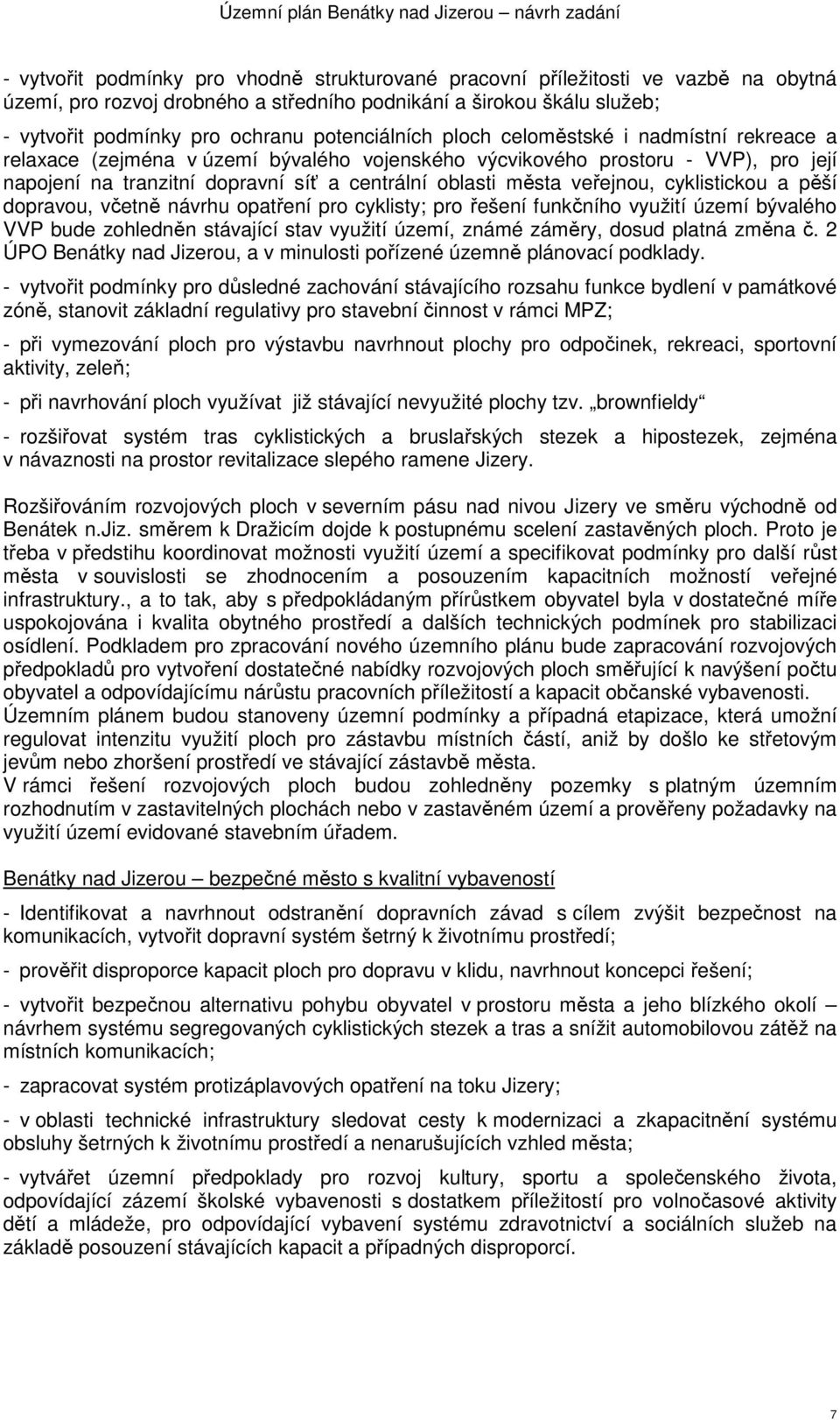 veřejnou, cyklistickou a pěší dopravou, včetně návrhu opatření pro cyklisty; pro řešení funkčního využití území bývalého VVP bude zohledněn stávající stav využití území, známé záměry, dosud platná