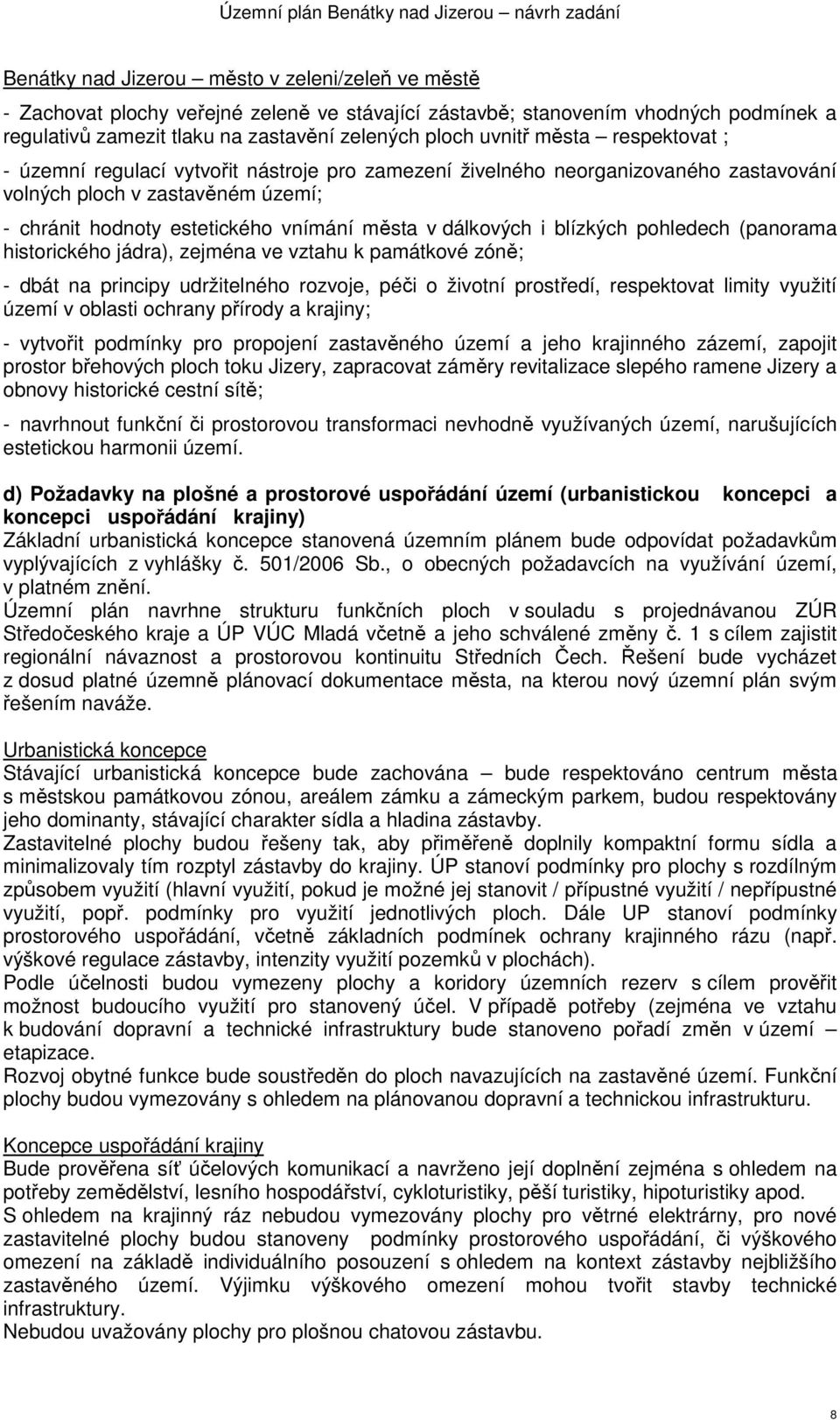 blízkých pohledech (panorama historického jádra), zejména ve vztahu k památkové zóně; - dbát na principy udržitelného rozvoje, péči o životní prostředí, respektovat limity využití území v oblasti