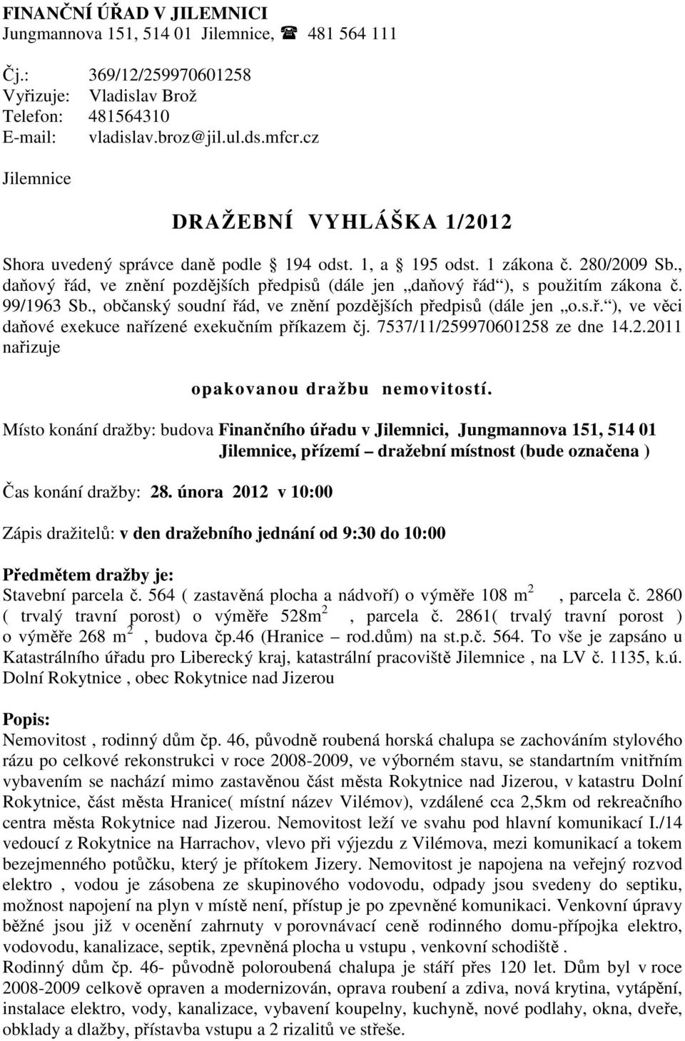 , daňový řád, ve znění pozdějších předpisů (dále jen daňový řád ), s použitím zákona č. 99/1963 Sb., občanský soudní řád, ve znění pozdějších předpisů (dále jen o.s.ř. ), ve věci daňové exekuce nařízené exekučním příkazem čj.