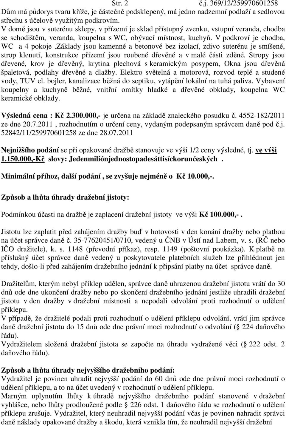 základy jsou kamenné a betonové bez izolací, zdivo suterénu je smíšené, strop klenutí, konstrukce přízemí jsou roubené dřevěné a v malé části zděné.