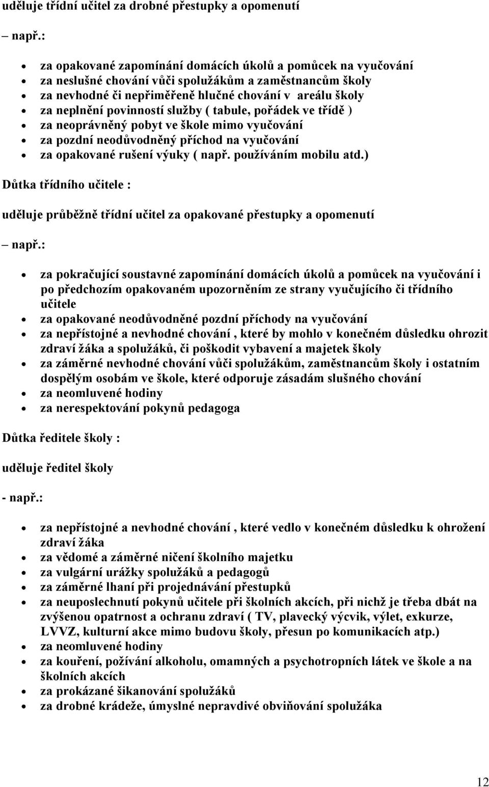 povinností služby ( tabule, pořádek ve třídě ) za neoprávněný pobyt ve škole mimo vyučování za pozdní neodůvodněný příchod na vyučování za opakované rušení výuky ( např. používáním mobilu atd.