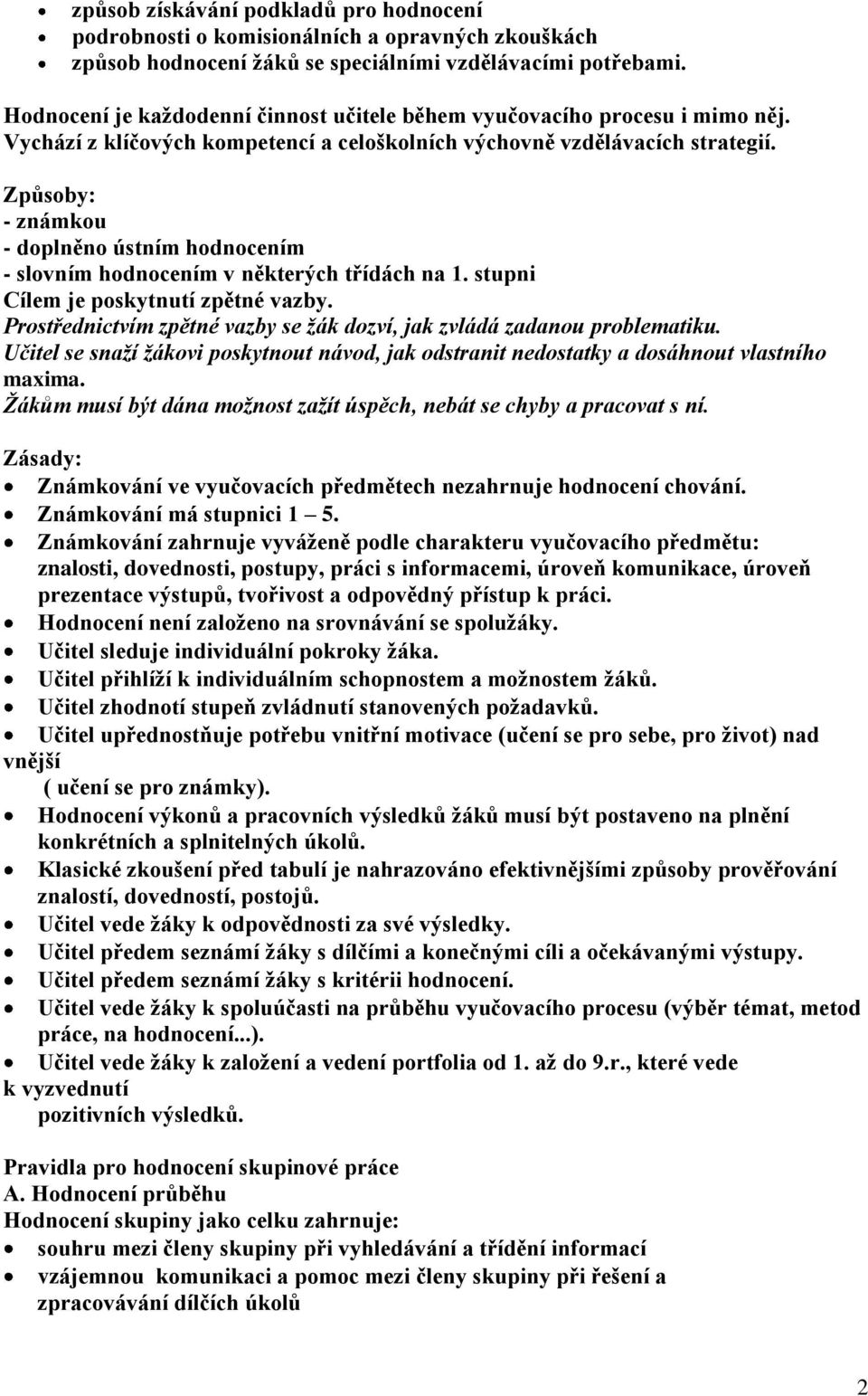 Způsoby: - známkou - doplněno ústním hodnocením - slovním hodnocením v některých třídách na 1. stupni Cílem je poskytnutí zpětné vazby.