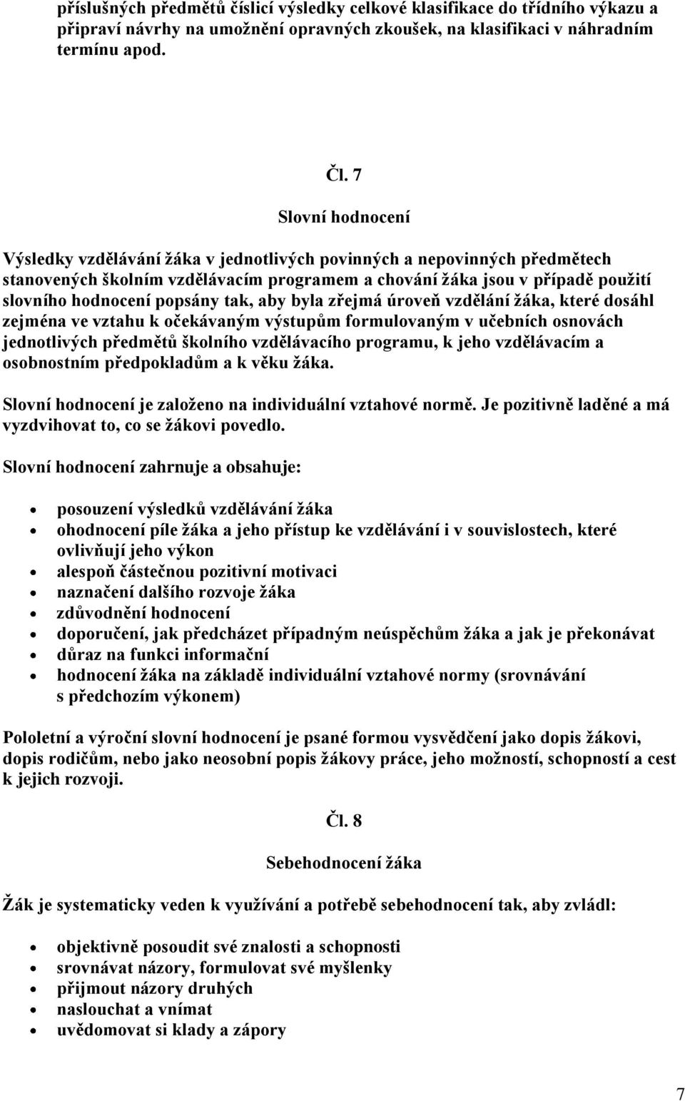 popsány tak, aby byla zřejmá úroveň vzdělání žáka, které dosáhl zejména ve vztahu k očekávaným výstupům formulovaným v učebních osnovách jednotlivých předmětů školního vzdělávacího programu, k jeho