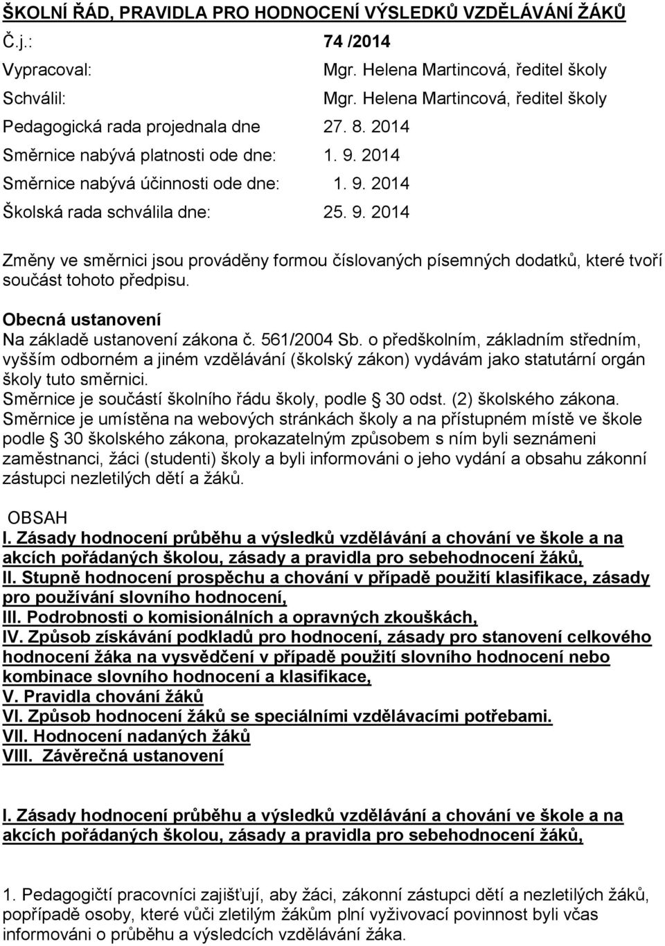 Helena Martincová, ředitel školy Změny ve směrnici jsou prováděny formou číslovaných písemných dodatků, které tvoří součást tohoto předpisu. Obecná ustanovení Na základě ustanovení zákona č.