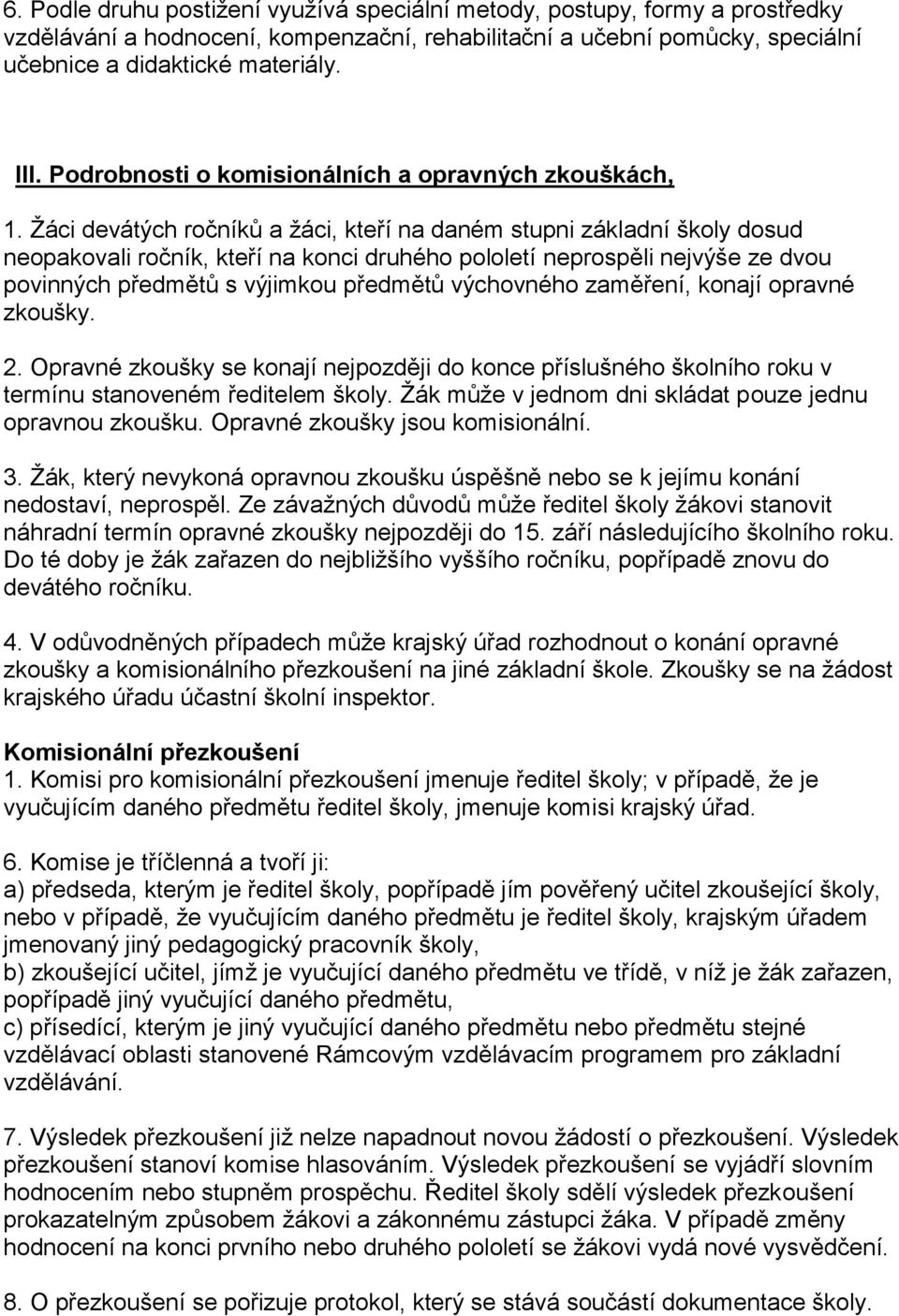 Žáci devátých ročníků a žáci, kteří na daném stupni základní školy dosud neopakovali ročník, kteří na konci druhého pololetí neprospěli nejvýše ze dvou povinných předmětů s výjimkou předmětů