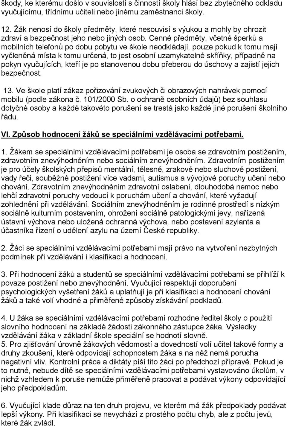 Cenné předměty, včetně šperků a mobilních telefonů po dobu pobytu ve škole neodkládají, pouze pokud k tomu mají vyčleněná místa k tomu určená, to jest osobní uzamykatelné skříňky, případně na pokyn