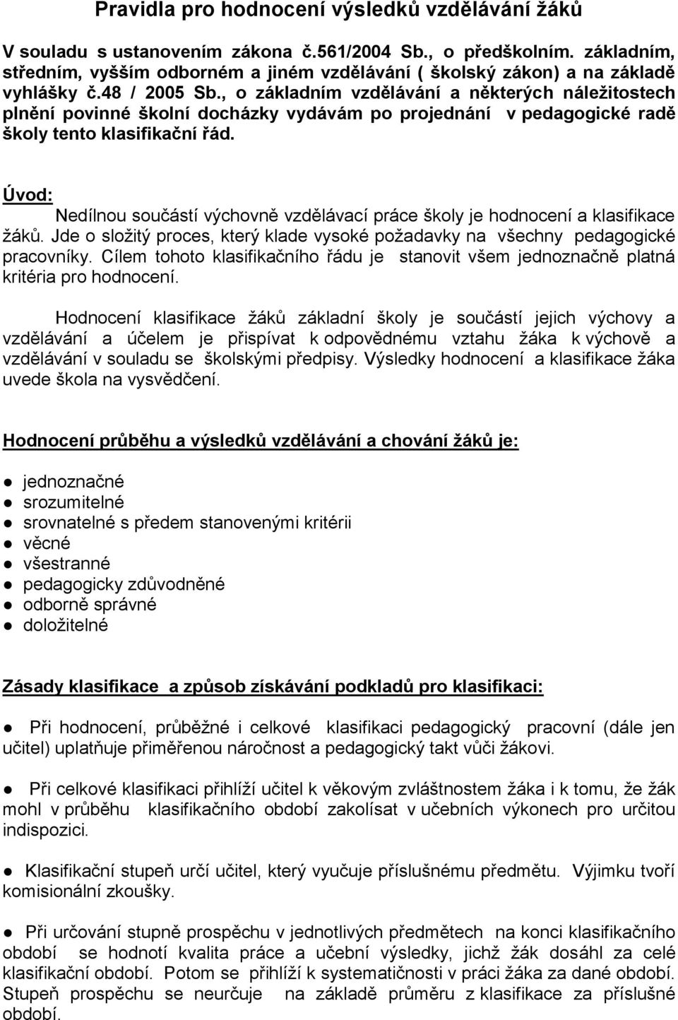 , o základním vzdělávání a některých náležitostech plnění povinné školní docházky vydávám po projednání v pedagogické radě školy tento klasifikační řád.