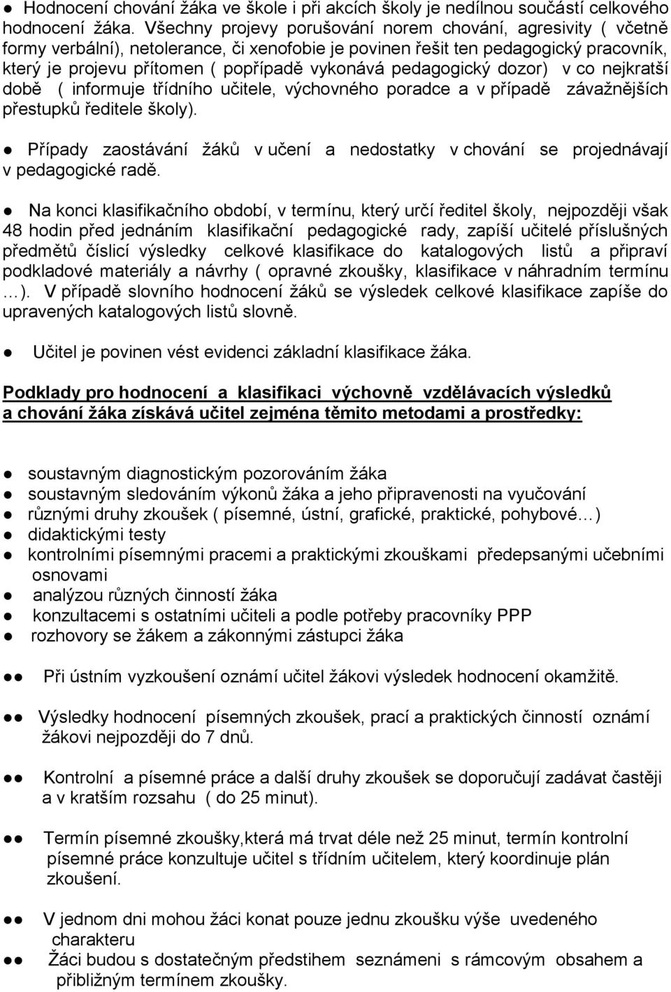 pedagogický dozor) v co nejkratší době ( informuje třídního učitele, výchovného poradce a v případě závažnějších přestupků ředitele školy).