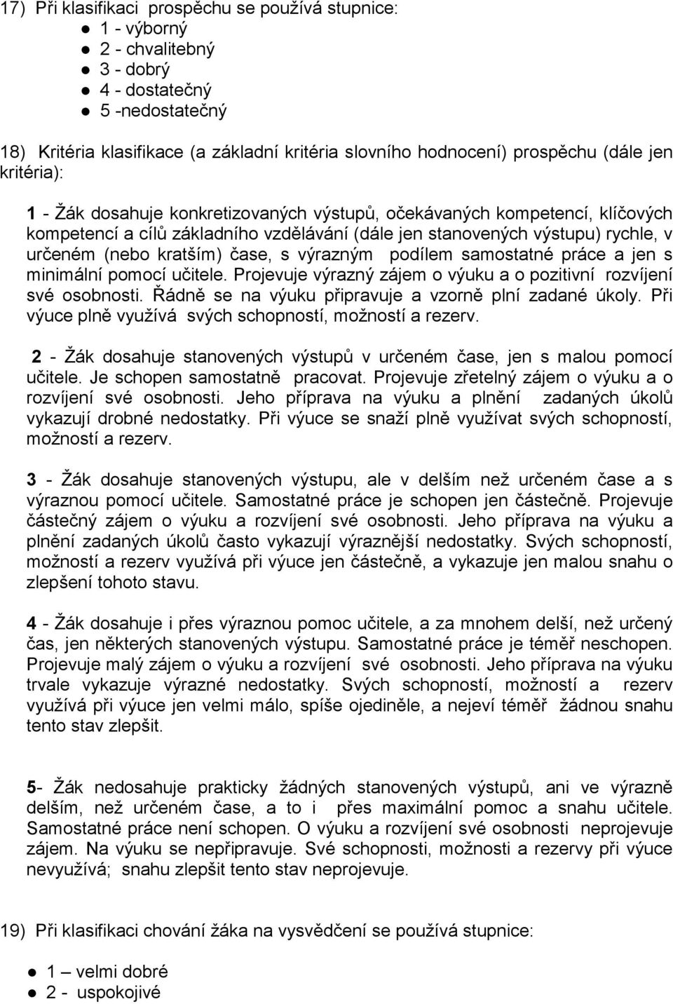 kratším) čase, s výrazným podílem samostatné práce a jen s minimální pomocí učitele. Projevuje výrazný zájem o výuku a o pozitivní rozvíjení své osobnosti.