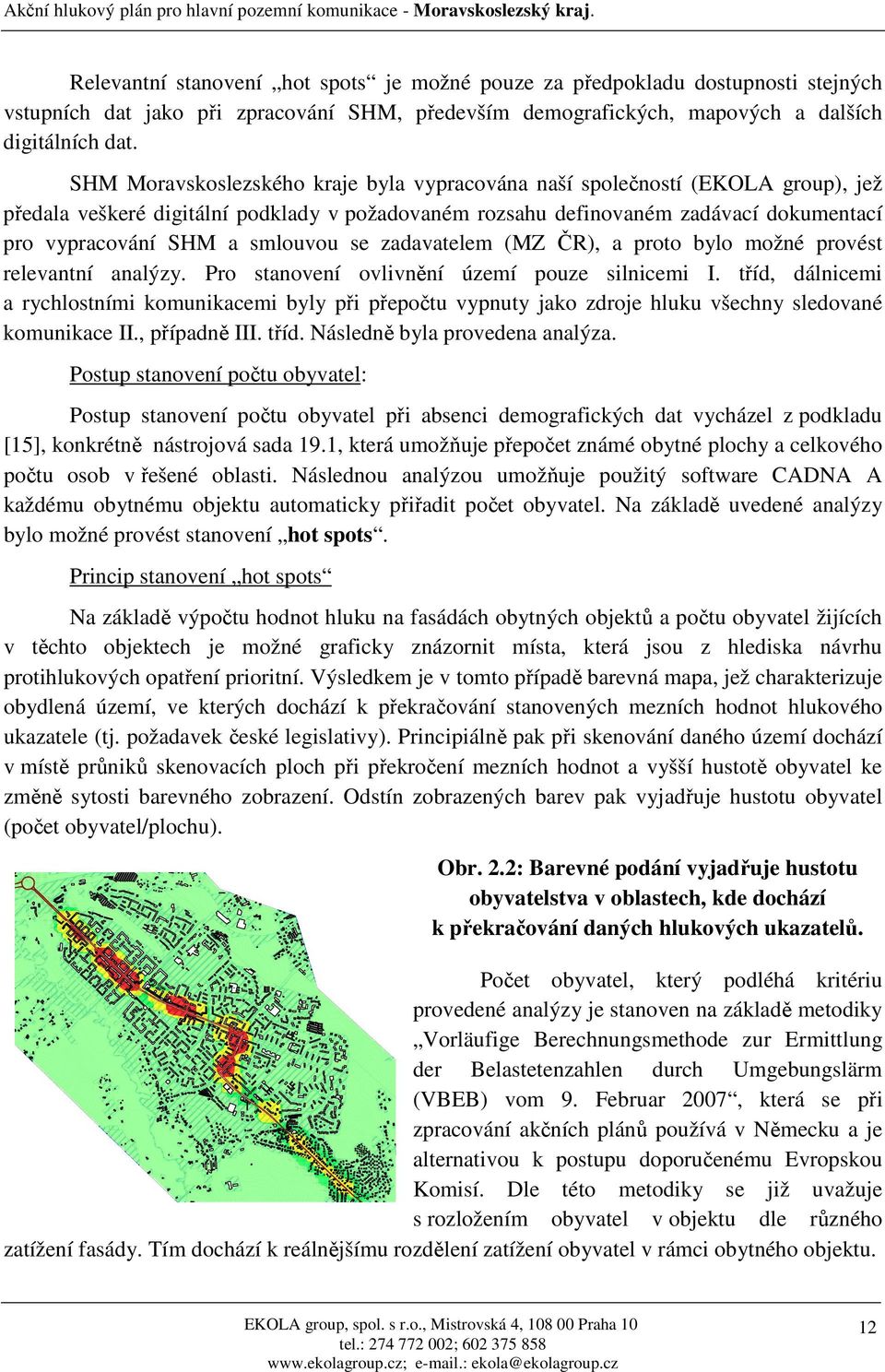 smlouvou se zadavatelem (MZ ČR), a proto bylo možné provést relevantní analýzy. Pro stanovení ovlivnění území pouze silnicemi I.