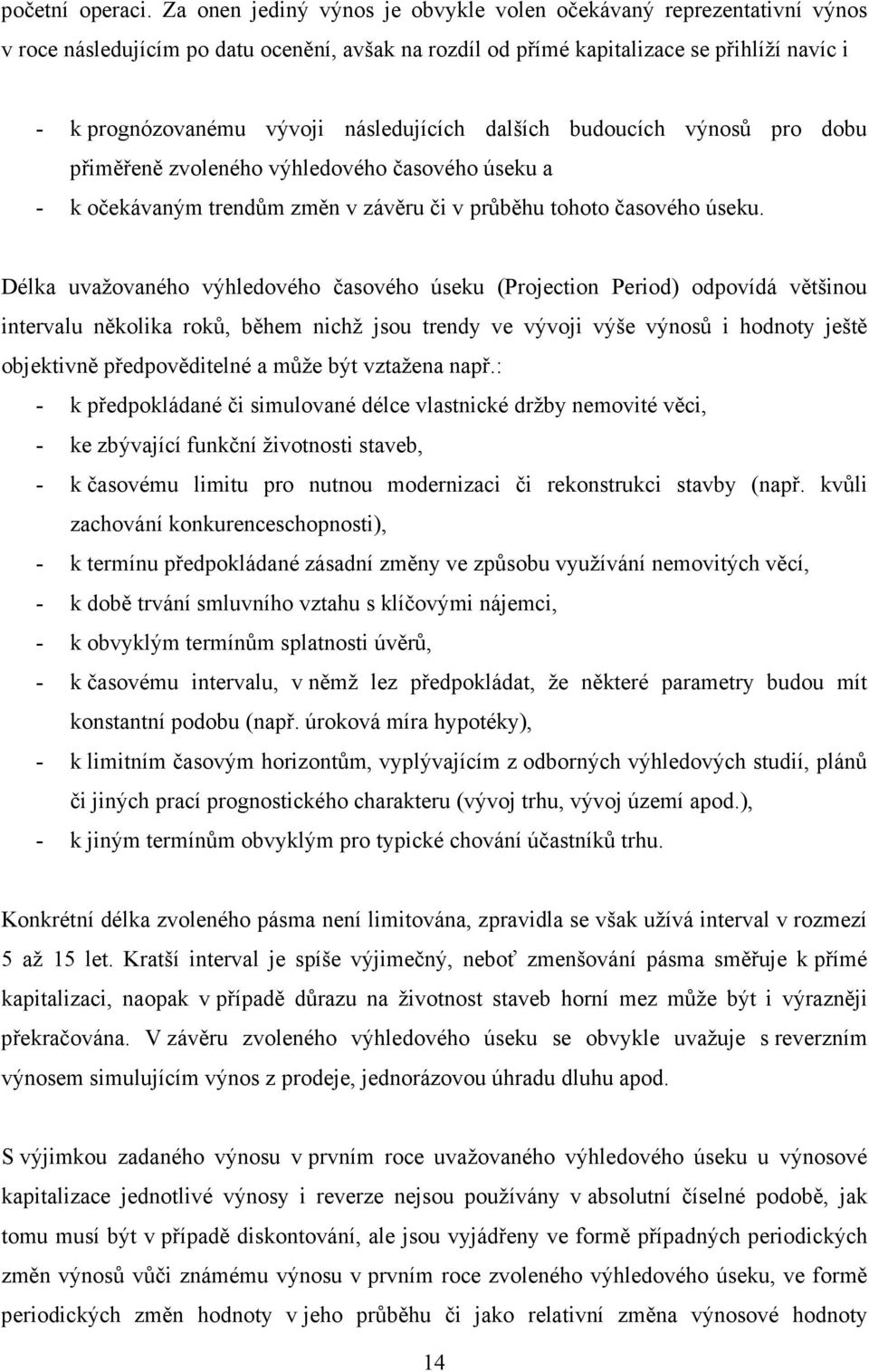 následujících dalších budoucích výnosů pro dobu přiměřeně zvoleného výhledového časového úseku a - k očekávaným trendům změn v závěru či v průběhu tohoto časového úseku.