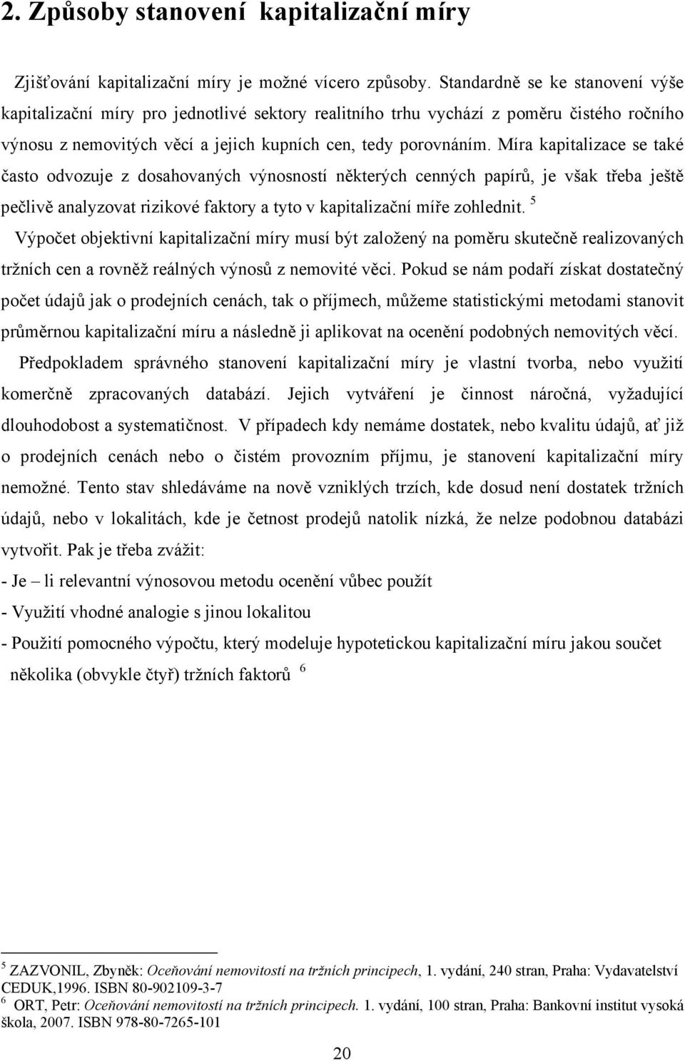 Míra kapitalizace se také často odvozuje z dosahovaných výnosností některých cenných papírů, je však třeba ještě pečlivě analyzovat rizikové faktory a tyto v kapitalizační míře zohlednit.