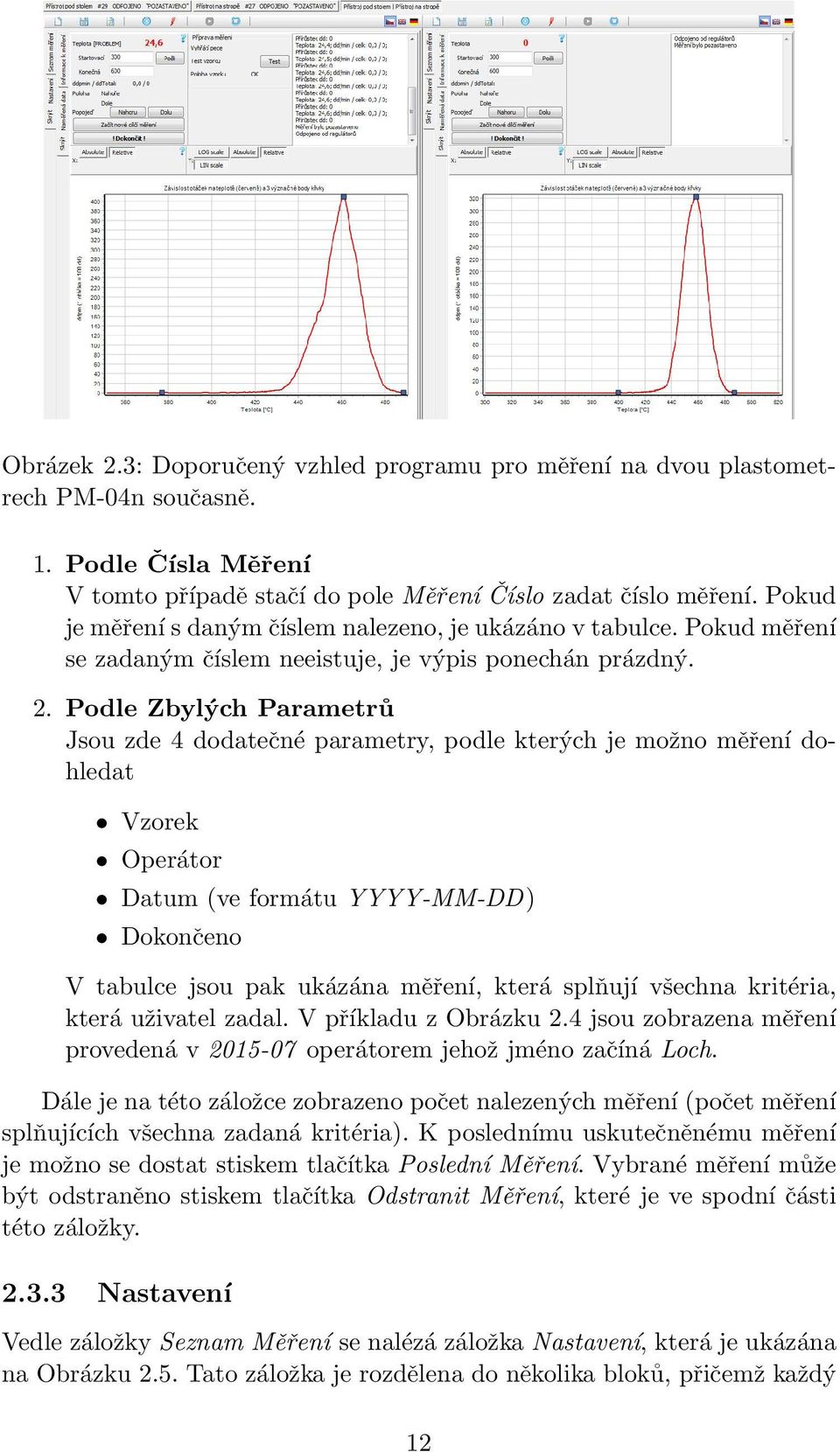 Podle Zbylých Parametrů Jsou zde 4 dodatečné parametry, podle kterých je možno měření dohledat Vzorek Operátor Datum (ve formátu YYYY-MM-DD) Dokončeno V tabulce jsou pak ukázána měření, která splňují