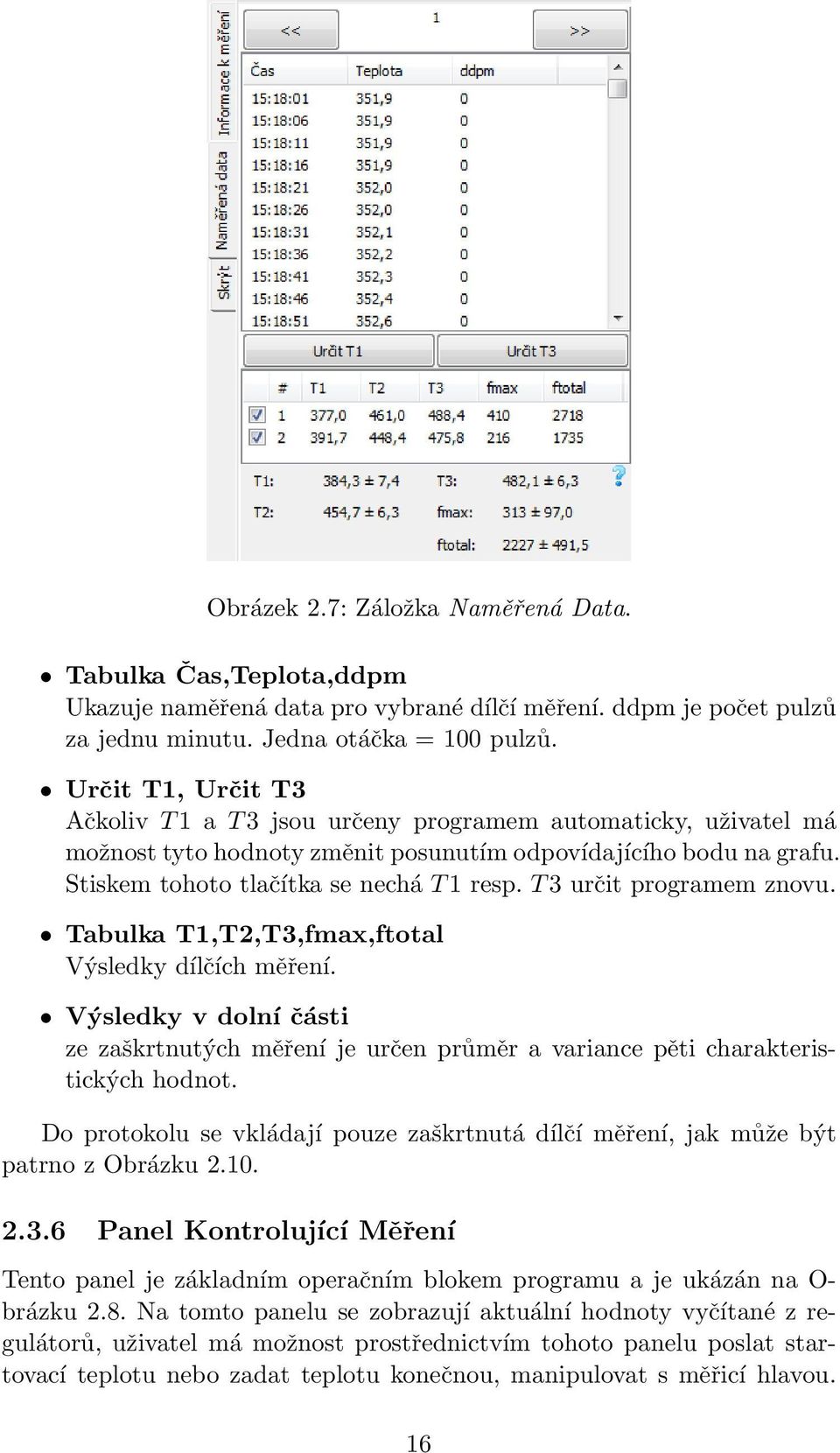 T 3 určit programem znovu. Tabulka T1,T2,T3,fmax,ftotal Výsledky dílčích měření. Výsledky v dolní části ze zaškrtnutých měření je určen průměr a variance pěti charakteristických hodnot.