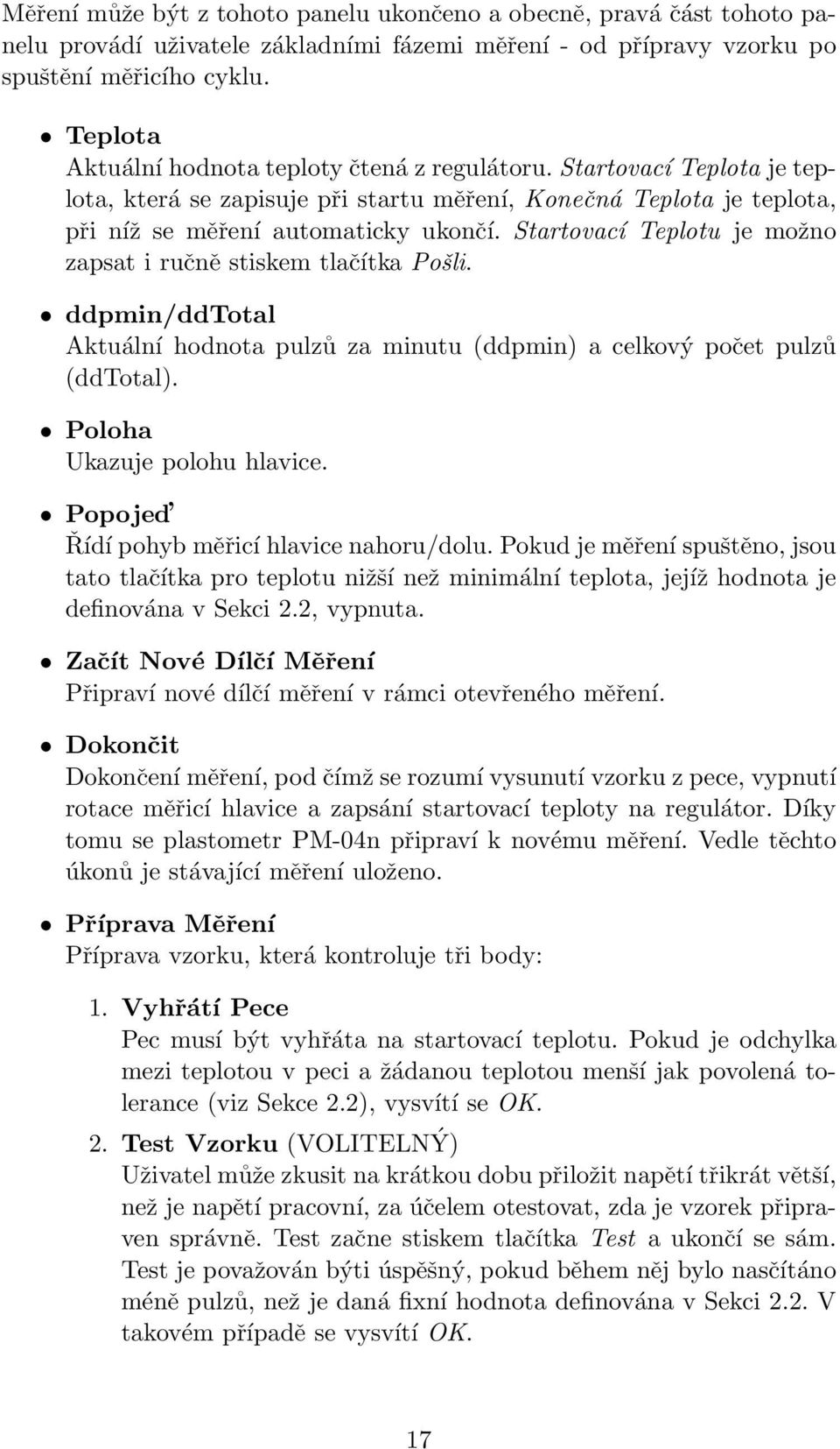 Startovací Teplotu je možno zapsat i ručně stiskem tlačítka Pošli. ddpmin/ddtotal Aktuální hodnota pulzů za minutu (ddpmin) a celkový počet pulzů (ddtotal). Poloha Ukazuje polohu hlavice.