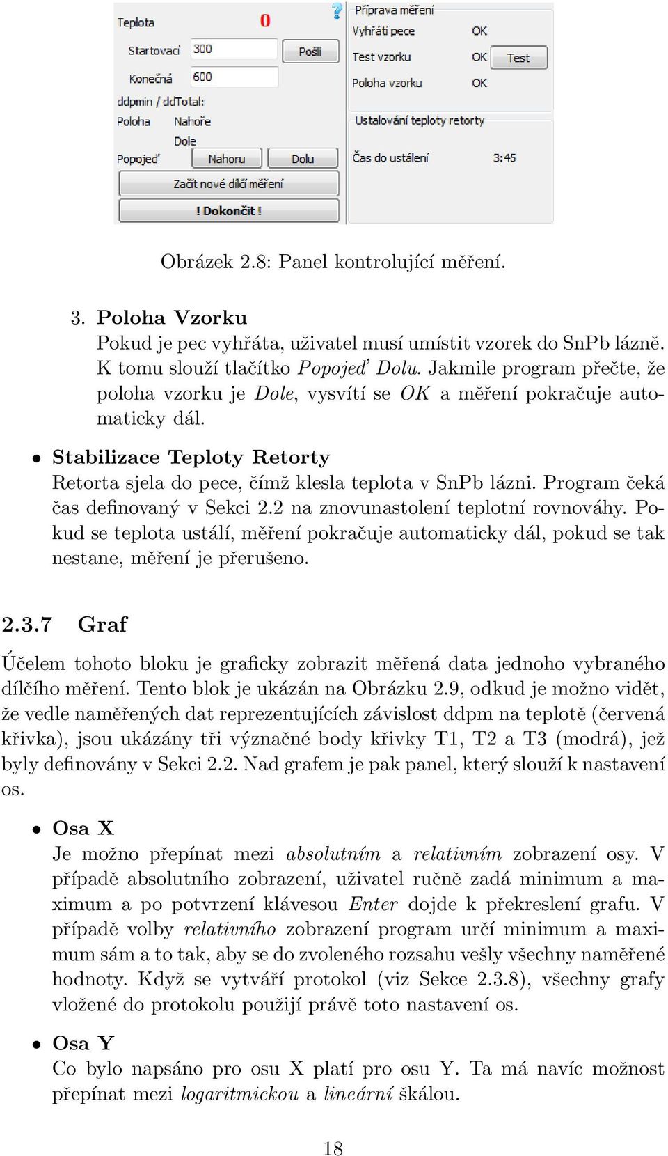 Program čeká čas definovaný v Sekci 2.2 na znovunastolení teplotní rovnováhy. Pokud se teplota ustálí, měření pokračuje automaticky dál, pokud se tak nestane, měření je přerušeno. 2.3.