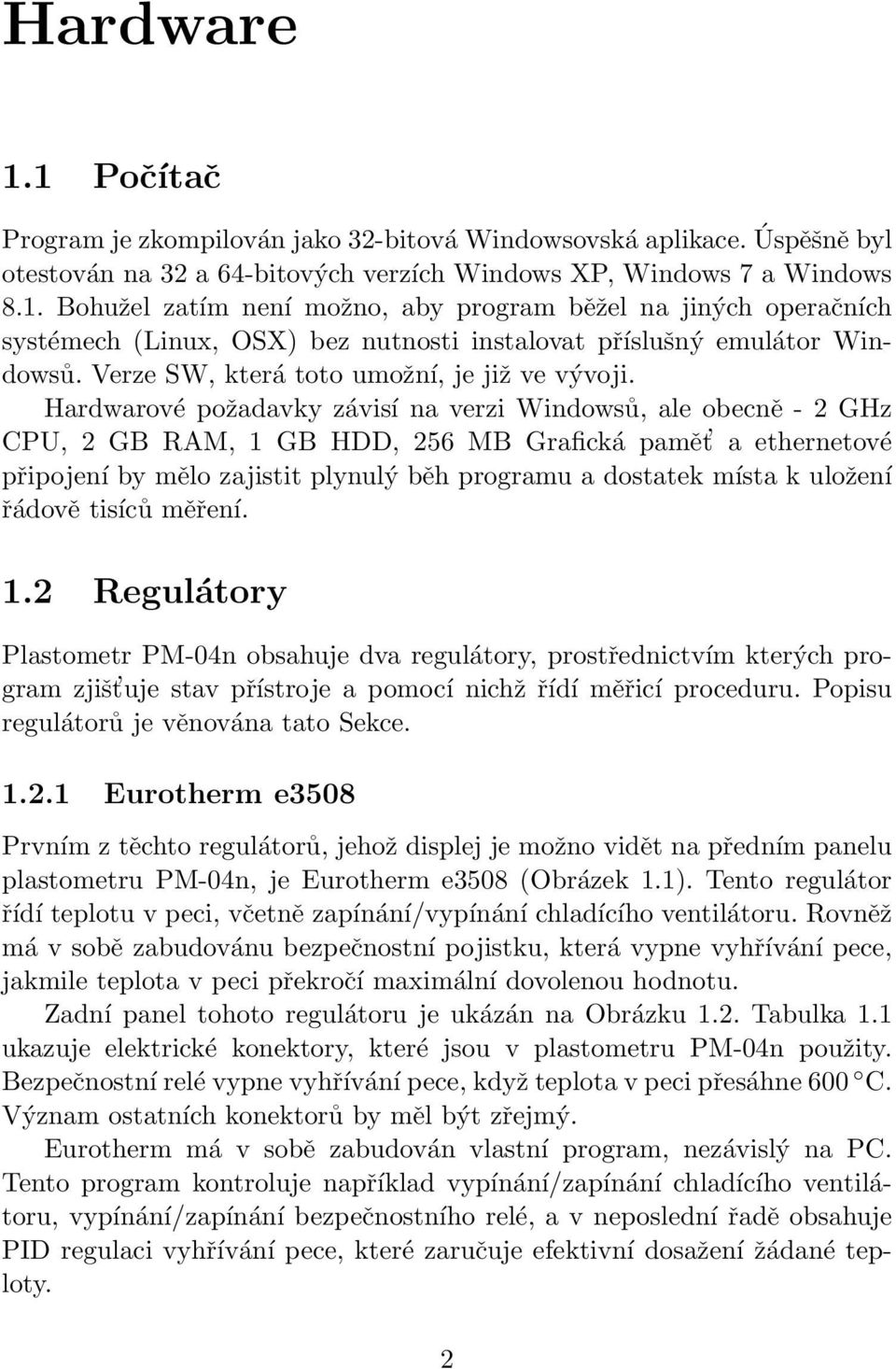 Hardwarové požadavky závisí na verzi Windowsů, ale obecně - 2 GHz CPU, 2 GB RAM, 1 GB HDD, 256 MB Grafická pamět a ethernetové připojení by mělo zajistit plynulý běh programu a dostatek místa k