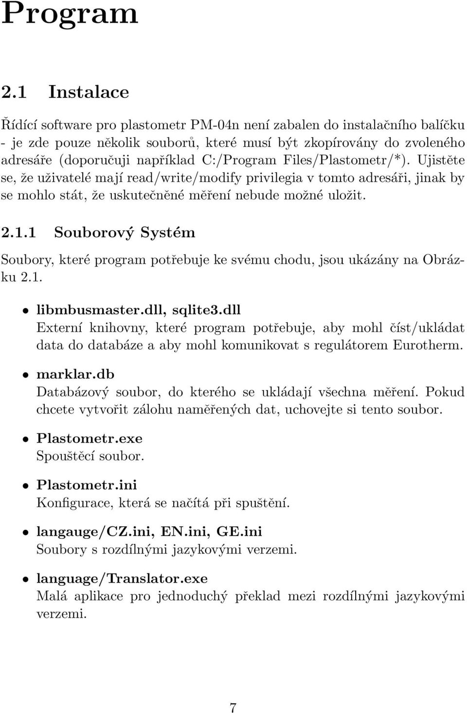 C:/Program Files/Plastometr/*). Ujistěte se, že uživatelé mají read/write/modify privilegia v tomto adresáři, jinak by se mohlo stát, že uskutečněné měření nebude možné uložit. 2.1.