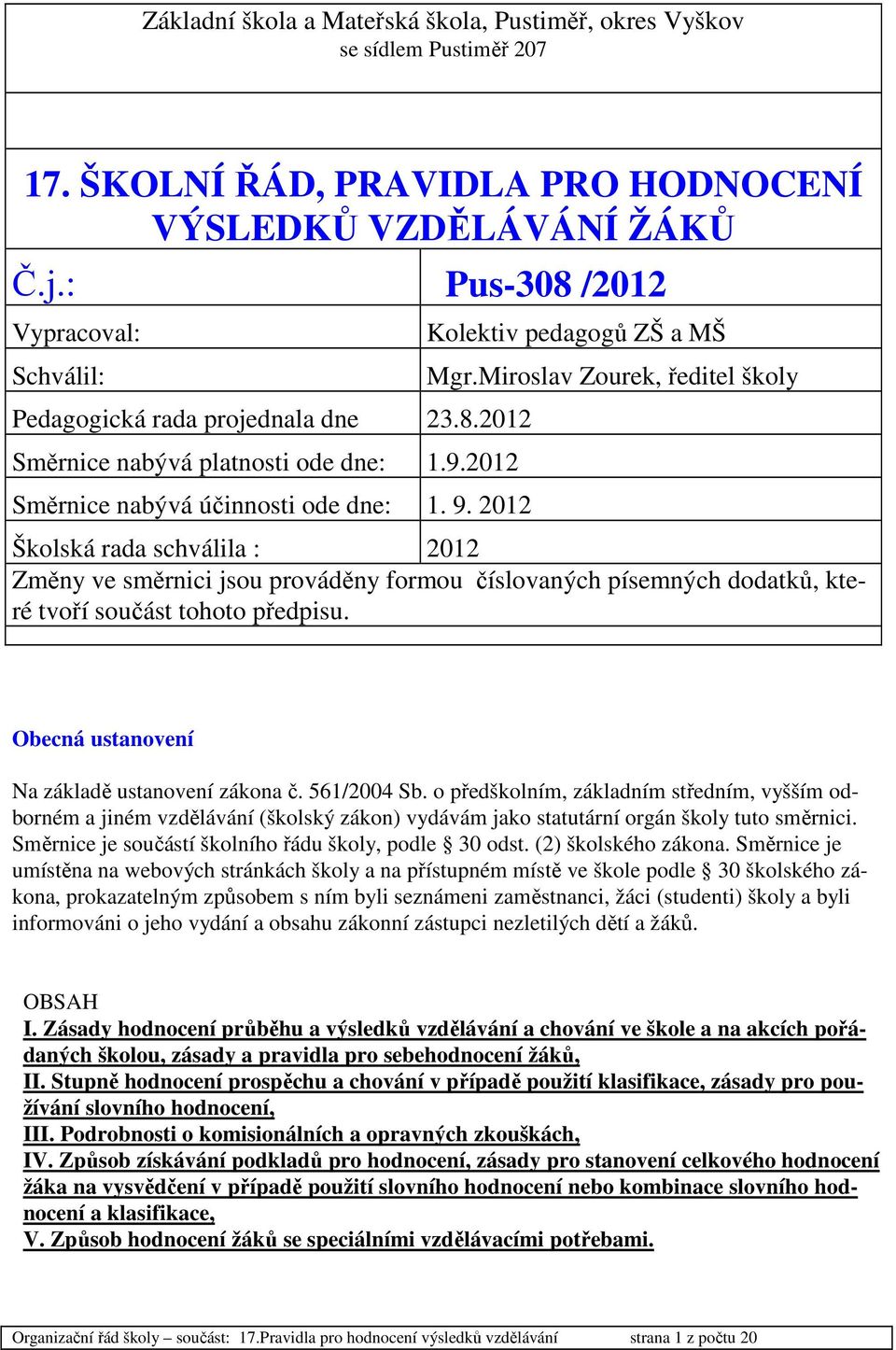 Miroslav Zourek, ředitel školy Školská rada schválila : 2012 Změny ve směrnici jsou prováděny formou číslovaných písemných dodatků, které tvoří součást tohoto předpisu.