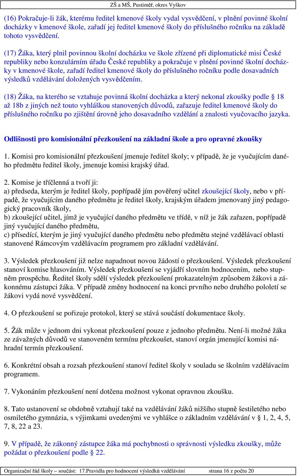 (17) Žáka, který plnil povinnou školní docházku ve škole zřízené při diplomatické misi České republiky nebo konzulárním úřadu České republiky a pokračuje v plnění povinné školní docházky v kmenové