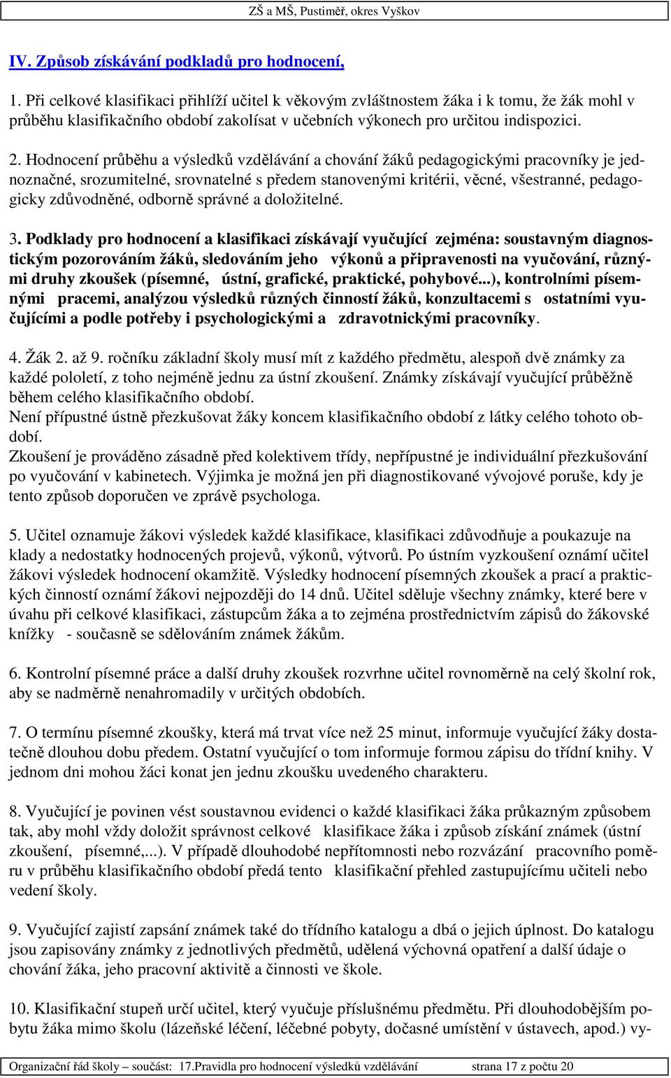 Hodnocení průběhu a výsledků vzdělávání a chování žáků pedagogickými pracovníky je jednoznačné, srozumitelné, srovnatelné s předem stanovenými kritérii, věcné, všestranné, pedagogicky zdůvodněné,