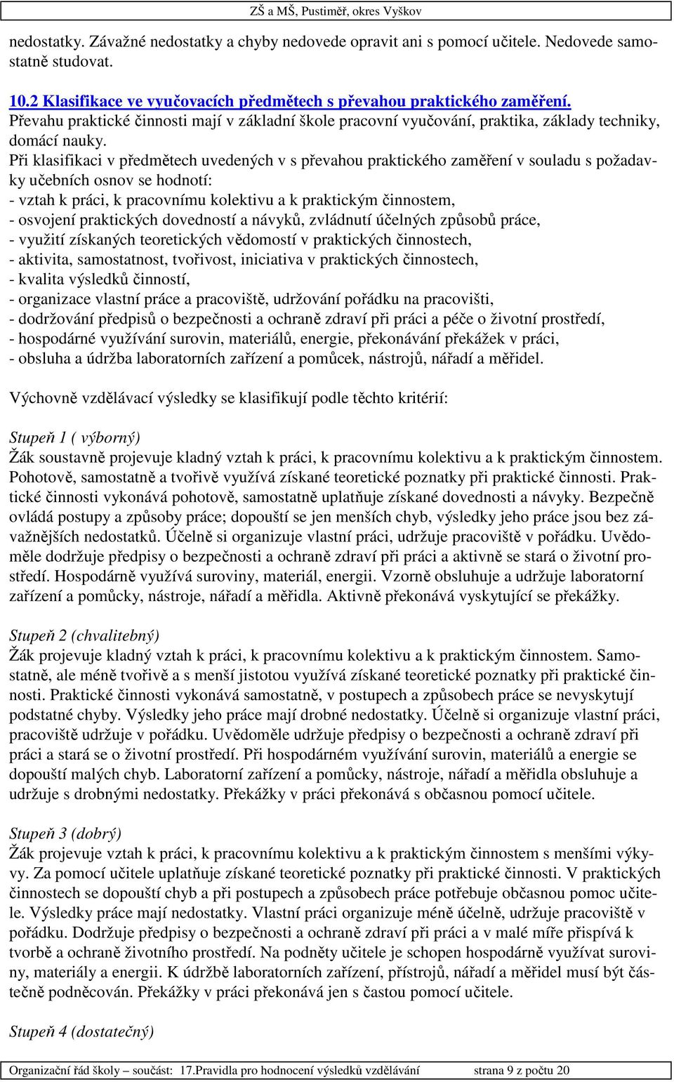 Při klasifikaci v předmětech uvedených v s převahou praktického zaměření v souladu s požadavky učebních osnov se hodnotí: - vztah k práci, k pracovnímu kolektivu a k praktickým činnostem, - osvojení