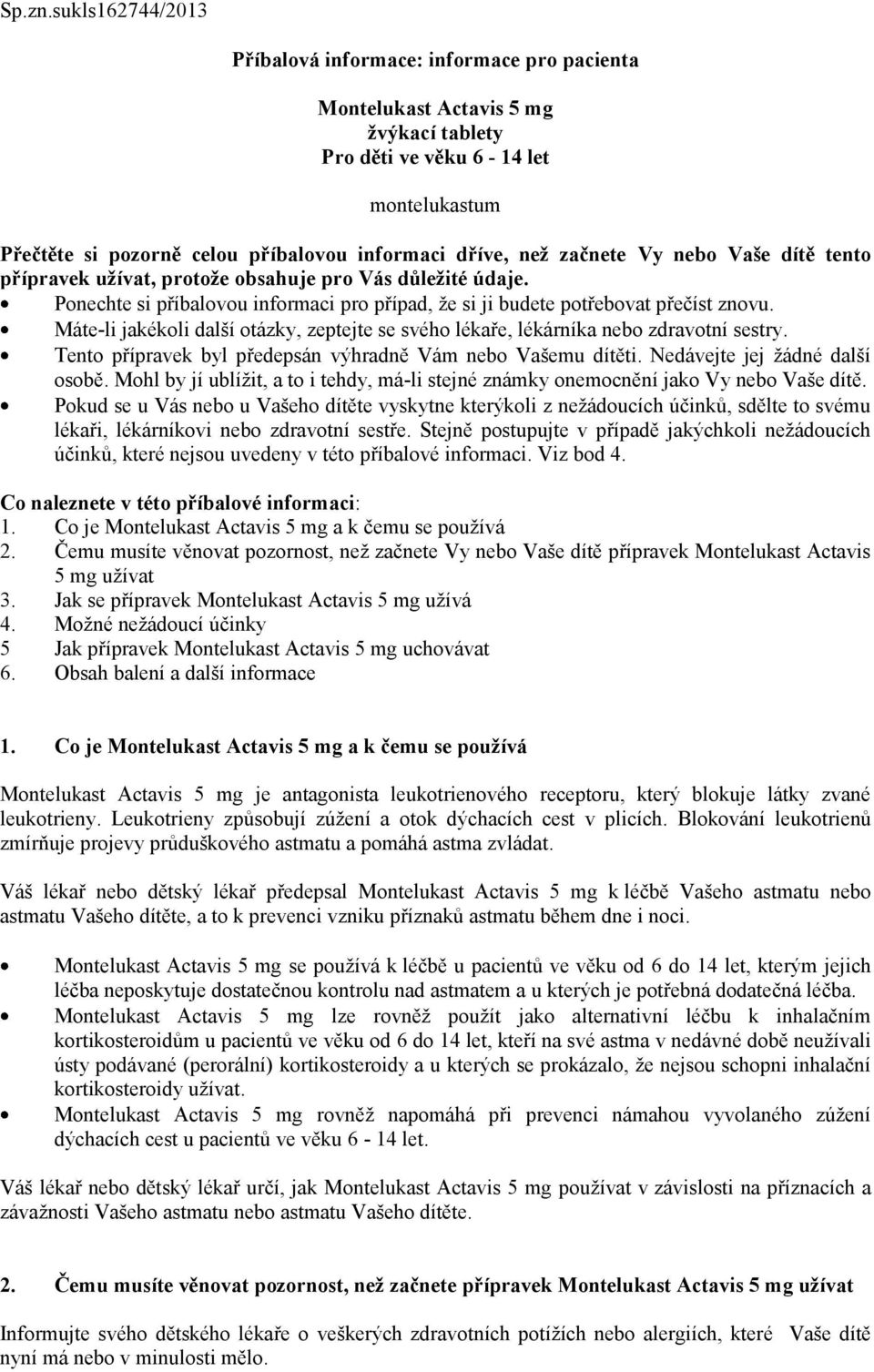 začnete Vy nebo Vaše dítě tento přípravek užívat, protože obsahuje pro Vás důležité údaje. Ponechte si příbalovou informaci pro případ, že si ji budete potřebovat přečíst znovu.