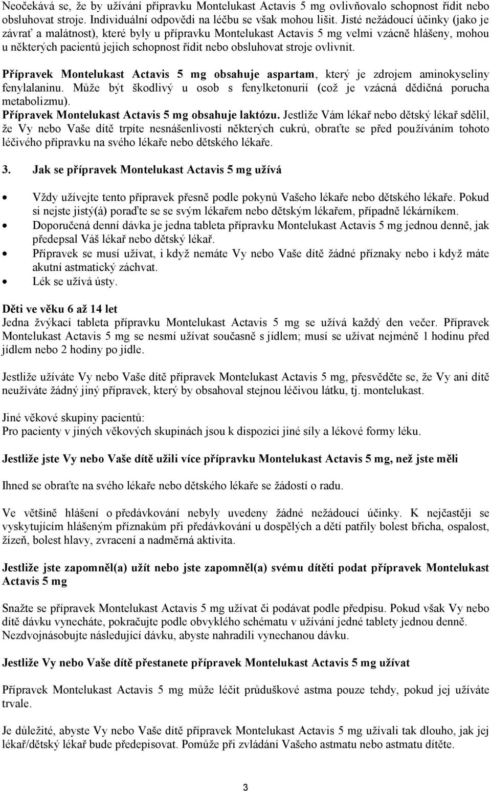 ovlivnit. Přípravek Montelukast Actavis 5 mg obsahuje aspartam, který je zdrojem aminokyseliny fenylalaninu. Může být škodlivý u osob s fenylketonurií (což je vzácná dědičná porucha metabolizmu).